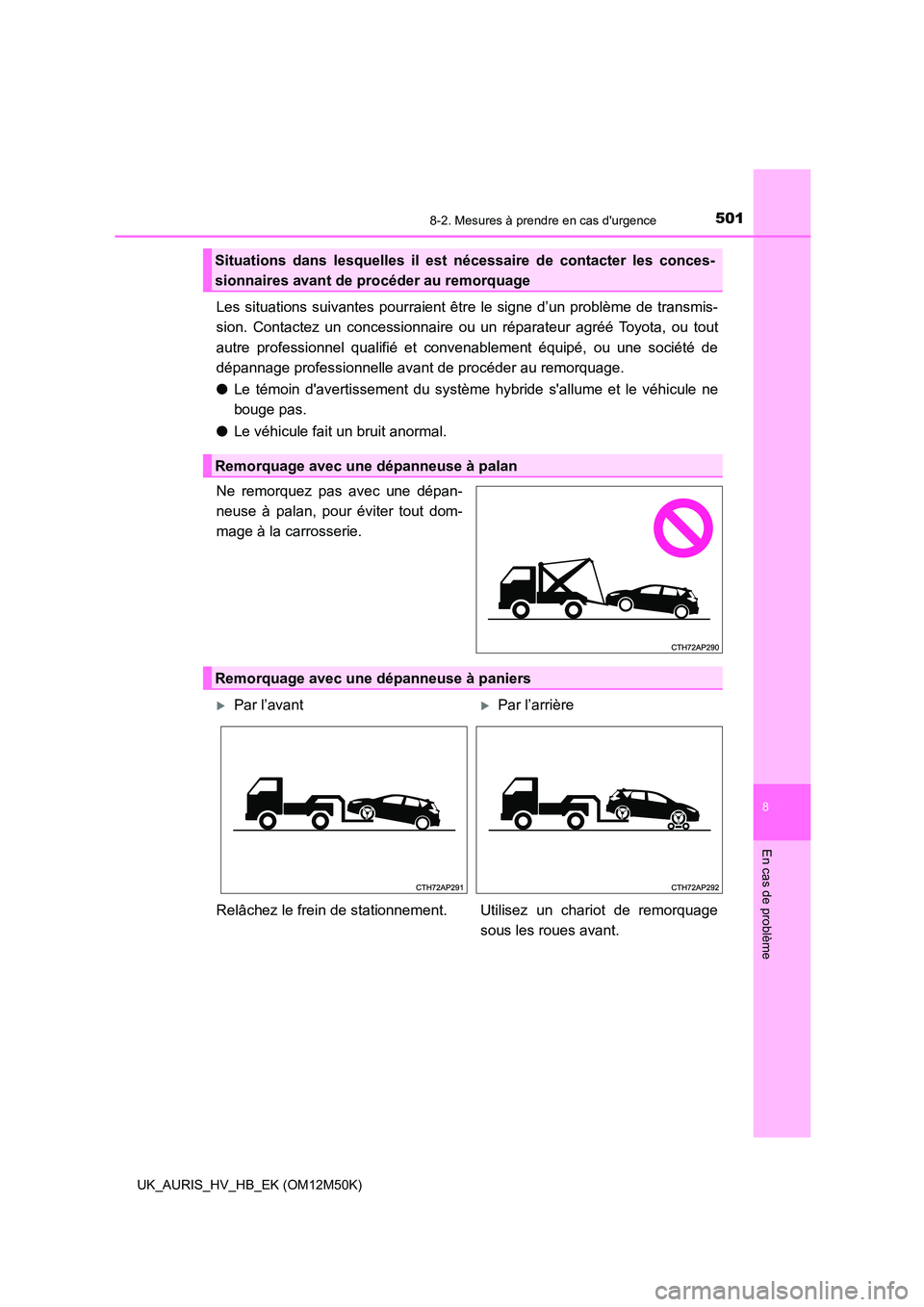 TOYOTA AURIS 2018 Notices Demploi (in French) 5018-2. Mesures à prendre en cas durgence
8
En cas de problème
UK_AURIS_HV_HB_EK (OM12M50K)
Les situations suivantes pourraient être le signe d’un problème de transmis-
sion. Contactez un conc TOYOTA AURIS 2018 Notices Demploi (in French) 5018-2. Mesures à prendre en cas durgence
8
En cas de problème
UK_AURIS_HV_HB_EK (OM12M50K)
Les situations suivantes pourraient être le signe d’un problème de transmis-
sion. Contactez un conc