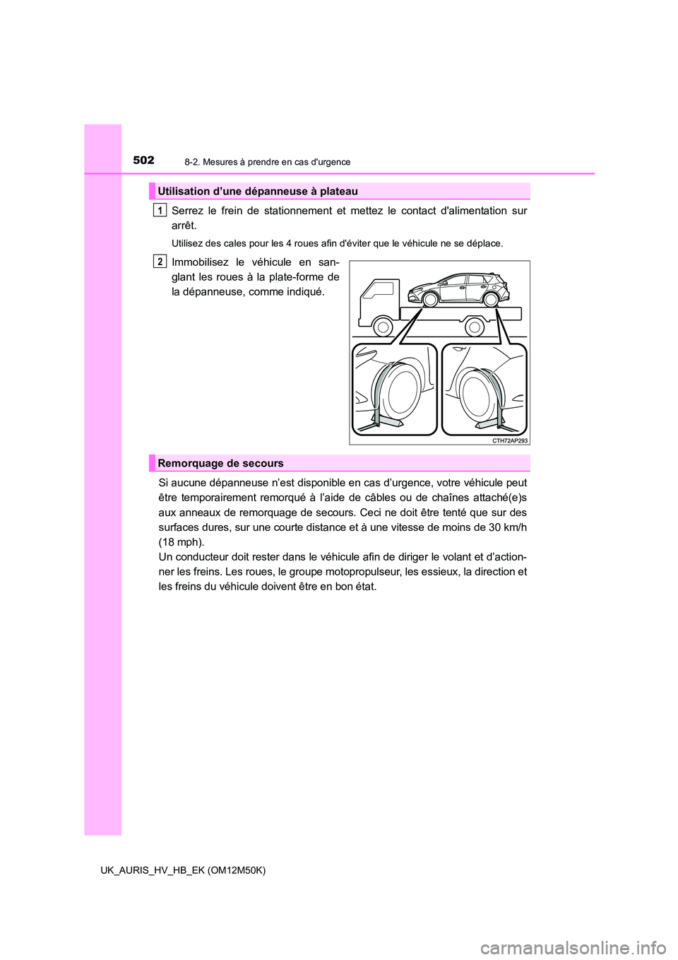 TOYOTA AURIS 2018 Notices Demploi (in French) 5028-2. Mesures à prendre en cas durgence
UK_AURIS_HV_HB_EK (OM12M50K)
Serrez le frein de stationnement et mettez le contact dalimentation sur
arrêt.
Utilisez des cales pour les 4 roues afin dé TOYOTA AURIS 2018 Notices Demploi (in French) 5028-2. Mesures à prendre en cas durgence
UK_AURIS_HV_HB_EK (OM12M50K)
Serrez le frein de stationnement et mettez le contact dalimentation sur
arrêt.
Utilisez des cales pour les 4 roues afin dé