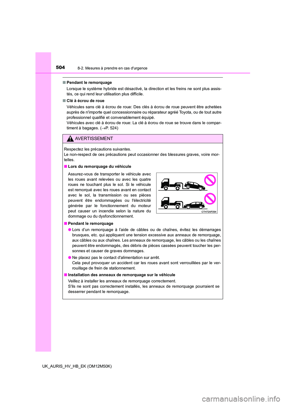 TOYOTA AURIS 2018 Notices Demploi (in French) 5048-2. Mesures à prendre en cas durgence
UK_AURIS_HV_HB_EK (OM12M50K)
■Pendant le remorquage
Lorsque le système hybride est désactivé, la direction et les freins ne sont plus assis-
tés, ce TOYOTA AURIS 2018 Notices Demploi (in French) 5048-2. Mesures à prendre en cas durgence
UK_AURIS_HV_HB_EK (OM12M50K)
■Pendant le remorquage
Lorsque le système hybride est désactivé, la direction et les freins ne sont plus assis-
tés, ce