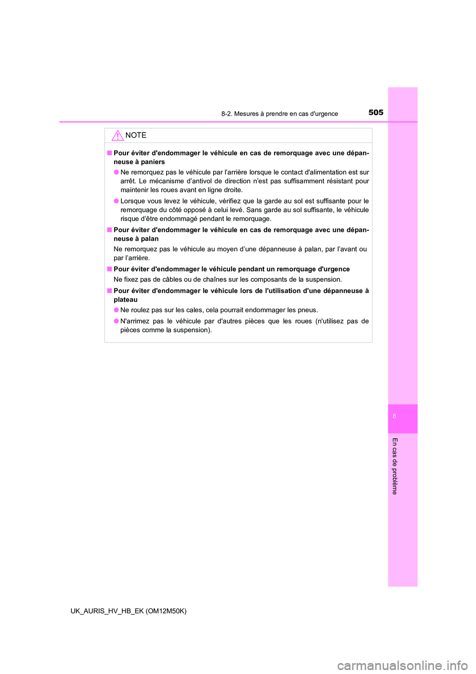 TOYOTA AURIS 2018 Notices Demploi (in French) 5058-2. Mesures à prendre en cas durgence
8
En cas de problème
UK_AURIS_HV_HB_EK (OM12M50K)
NOTE
■Pour éviter dendommager le véhicule en cas de remorquage avec une dépan-
neuse à paniers
TOYOTA AURIS 2018 Notices Demploi (in French) 5058-2. Mesures à prendre en cas durgence
8
En cas de problème
UK_AURIS_HV_HB_EK (OM12M50K)
NOTE
■Pour éviter dendommager le véhicule en cas de remorquage avec une dépan-
neuse à paniers