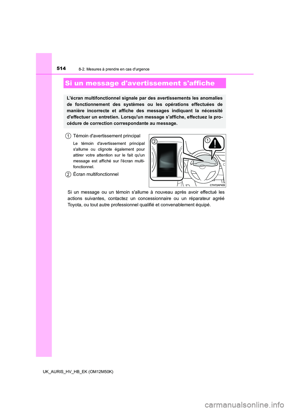 TOYOTA AURIS 2018 Notices Demploi (in French) 5148-2. Mesures à prendre en cas durgence
UK_AURIS_HV_HB_EK (OM12M50K)
Témoin davertissement principal
Le témoin davertissement principal
sallume ou clignote également pour
attirer votre atte TOYOTA AURIS 2018 Notices Demploi (in French) 5148-2. Mesures à prendre en cas durgence
UK_AURIS_HV_HB_EK (OM12M50K)
Témoin davertissement principal
Le témoin davertissement principal
sallume ou clignote également pour
attirer votre atte
