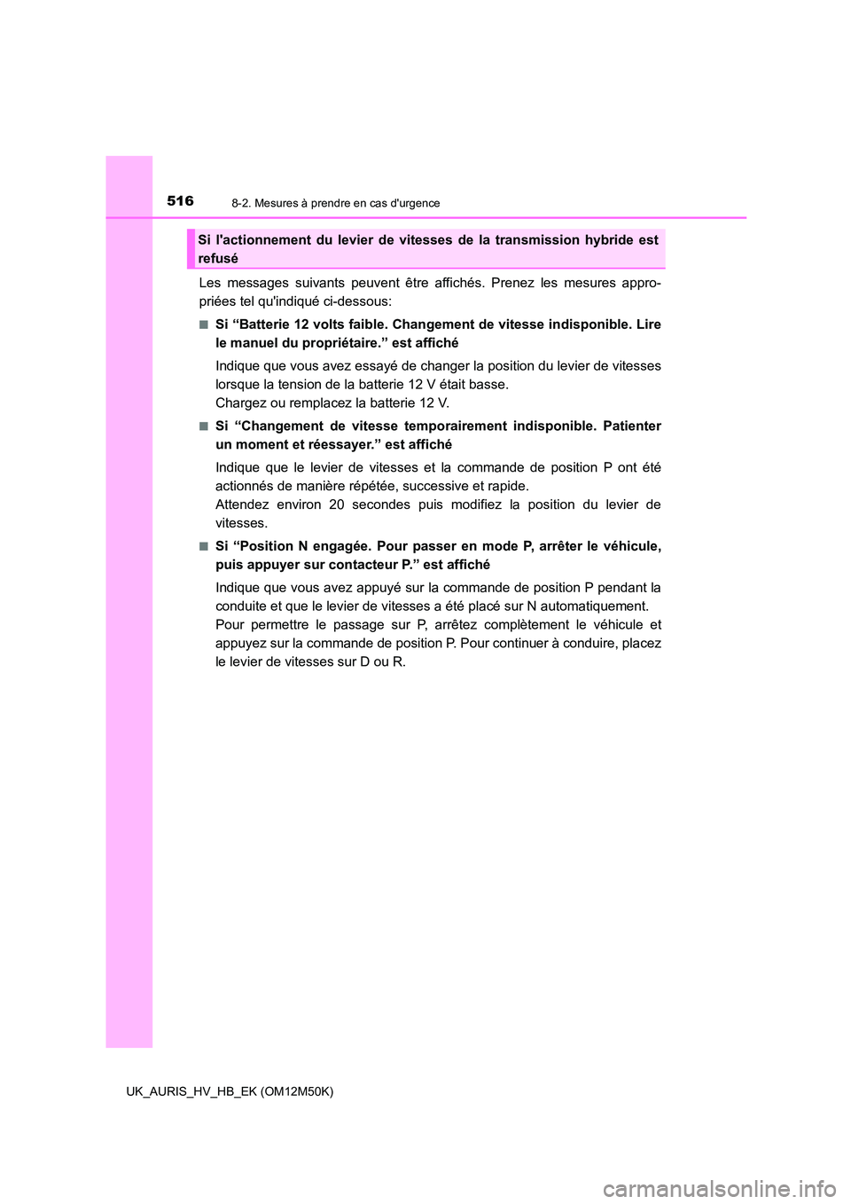 TOYOTA AURIS 2018 Notices Demploi (in French) 5168-2. Mesures à prendre en cas durgence
UK_AURIS_HV_HB_EK (OM12M50K)
Les messages suivants peuvent être affichés. Prenez les mesures appro-
priées tel quindiqué ci-dessous:
■Si “Batterie TOYOTA AURIS 2018 Notices Demploi (in French) 5168-2. Mesures à prendre en cas durgence
UK_AURIS_HV_HB_EK (OM12M50K)
Les messages suivants peuvent être affichés. Prenez les mesures appro-
priées tel quindiqué ci-dessous:
■Si “Batterie
