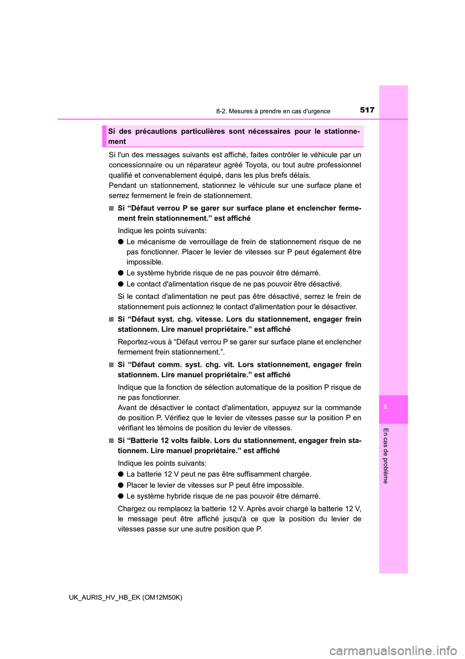 TOYOTA AURIS 2018 Notices Demploi (in French) 5178-2. Mesures à prendre en cas durgence
8
En cas de problème
UK_AURIS_HV_HB_EK (OM12M50K)
Si lun des messages suivants est affiché, faites contrôler le véhicule par un
concessionnaire ou un TOYOTA AURIS 2018 Notices Demploi (in French) 5178-2. Mesures à prendre en cas durgence
8
En cas de problème
UK_AURIS_HV_HB_EK (OM12M50K)
Si lun des messages suivants est affiché, faites contrôler le véhicule par un
concessionnaire ou un