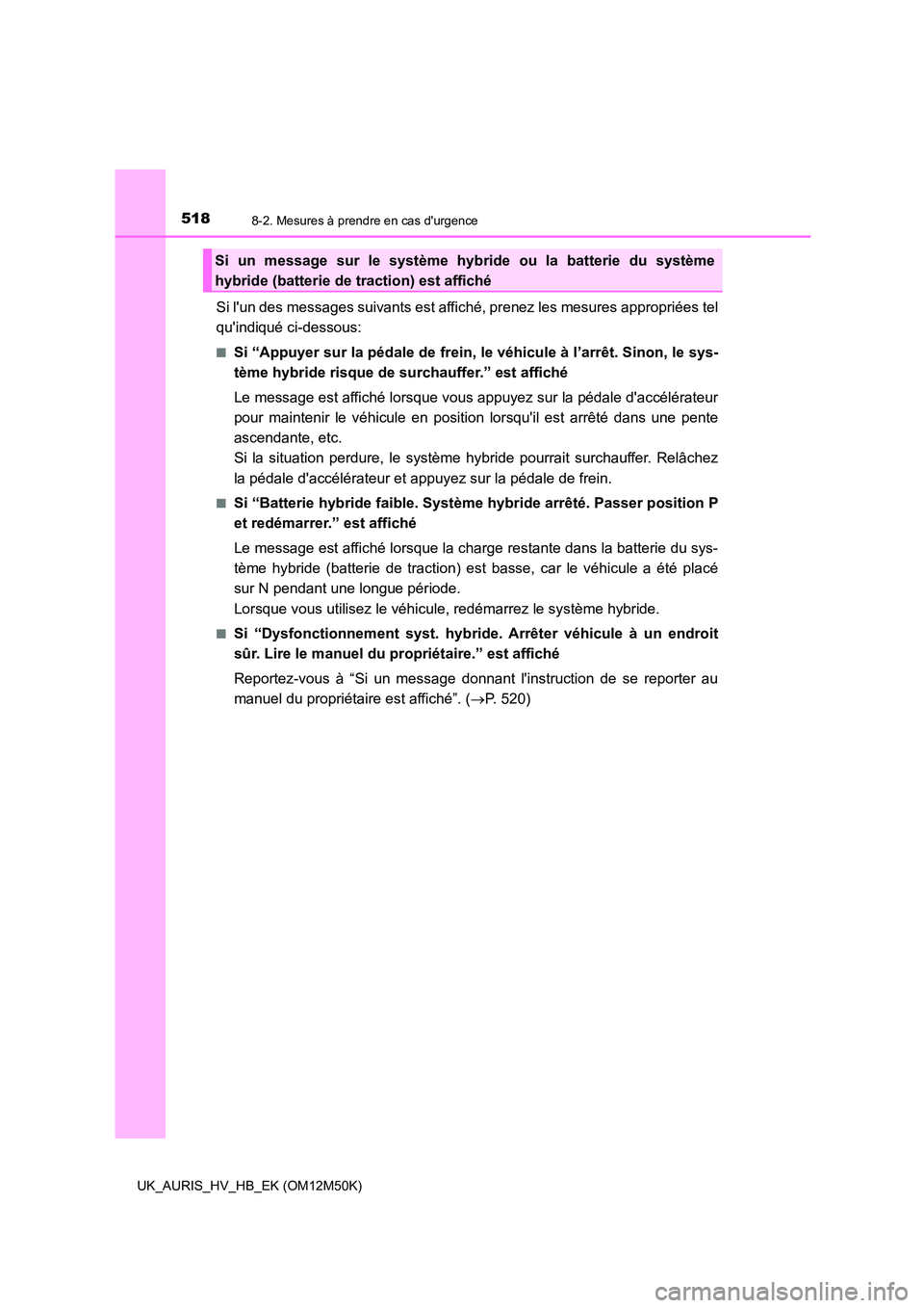 TOYOTA AURIS 2018 Notices Demploi (in French) 5188-2. Mesures à prendre en cas durgence
UK_AURIS_HV_HB_EK (OM12M50K)
Si lun des messages suivants est affiché, prenez les mesures appropriées tel
quindiqué ci-dessous:
■Si “Appuyer sur l TOYOTA AURIS 2018 Notices Demploi (in French) 5188-2. Mesures à prendre en cas durgence
UK_AURIS_HV_HB_EK (OM12M50K)
Si lun des messages suivants est affiché, prenez les mesures appropriées tel
quindiqué ci-dessous:
■Si “Appuyer sur l