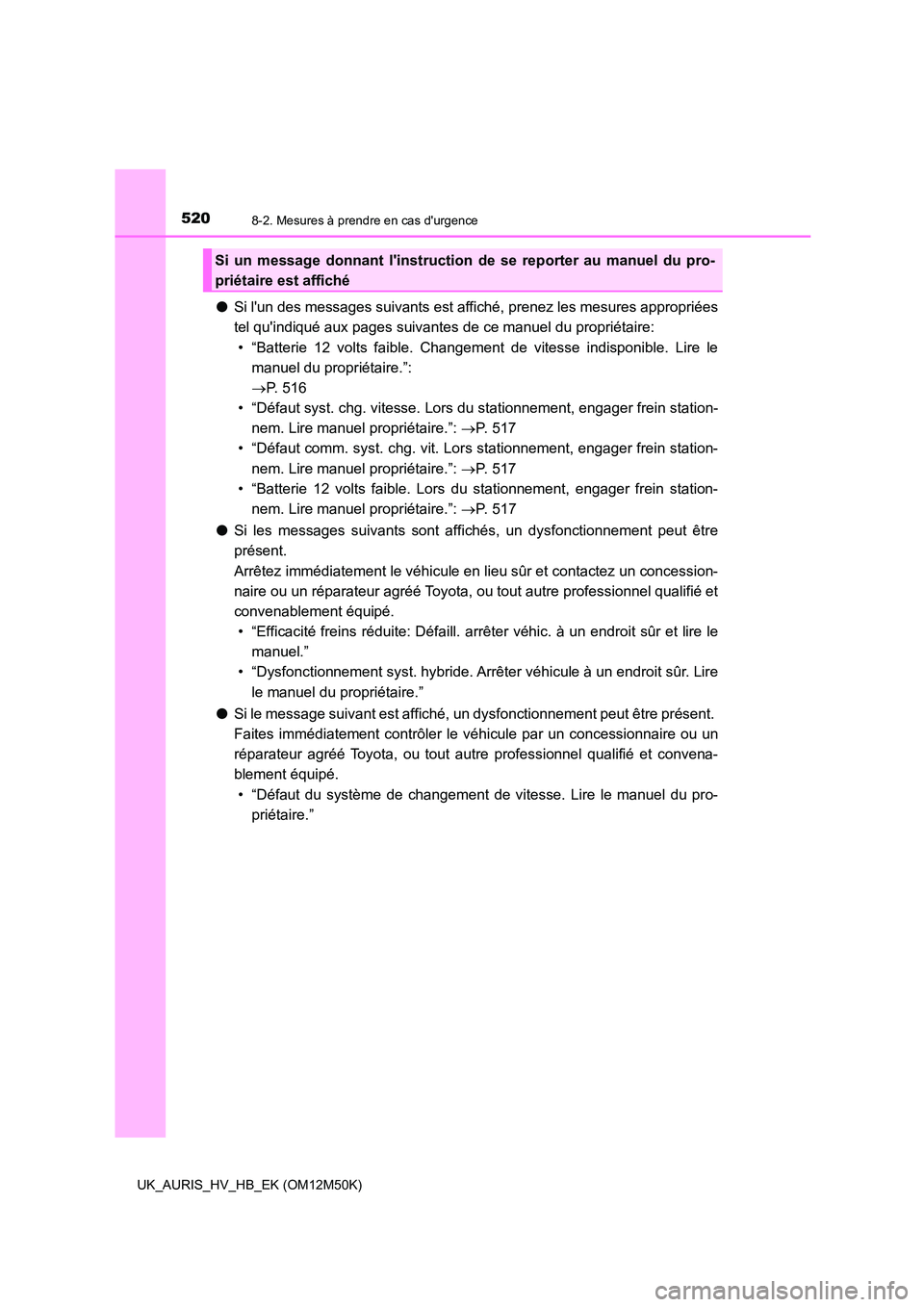 TOYOTA AURIS 2018 Notices Demploi (in French) 5208-2. Mesures à prendre en cas durgence
UK_AURIS_HV_HB_EK (OM12M50K)
●Si lun des messages suivants est affiché, prenez les mesures appropriées
tel quindiqué aux pages suivantes de ce manue TOYOTA AURIS 2018 Notices Demploi (in French) 5208-2. Mesures à prendre en cas durgence
UK_AURIS_HV_HB_EK (OM12M50K)
●Si lun des messages suivants est affiché, prenez les mesures appropriées
tel quindiqué aux pages suivantes de ce manue