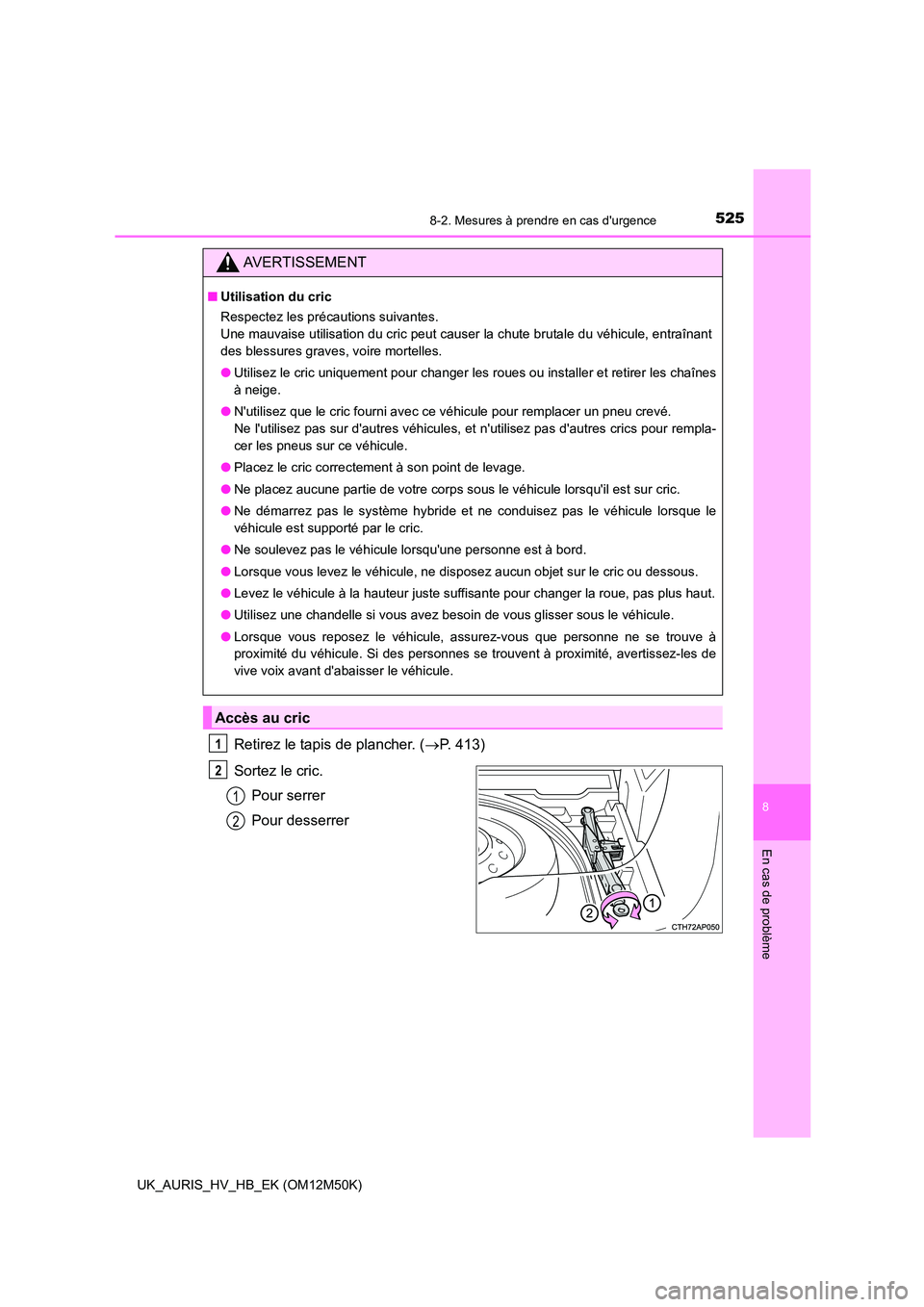 TOYOTA AURIS 2018 Notices Demploi (in French) 5258-2. Mesures à prendre en cas durgence
8
En cas de problème
UK_AURIS_HV_HB_EK (OM12M50K)
Retirez le tapis de plancher. (P. 413)
Sortez le cric.
Pour serrer
Pour desserrer
AVERTISSEMENT
■ TOYOTA AURIS 2018 Notices Demploi (in French) 5258-2. Mesures à prendre en cas durgence
8
En cas de problème
UK_AURIS_HV_HB_EK (OM12M50K)
Retirez le tapis de plancher. (P. 413)
Sortez le cric.
Pour serrer
Pour desserrer
AVERTISSEMENT
■