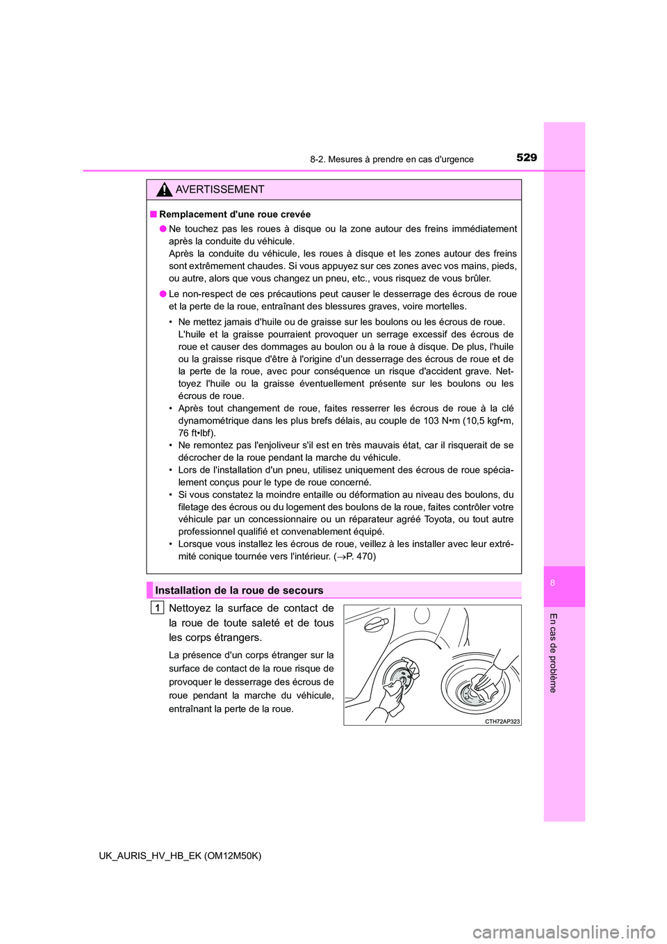 TOYOTA AURIS 2018 Notices Demploi (in French) 5298-2. Mesures à prendre en cas durgence
8
En cas de problème
UK_AURIS_HV_HB_EK (OM12M50K)
Nettoyez la surface de contact de
la roue de toute saleté et de tous
les corps étrangers.
La présence TOYOTA AURIS 2018 Notices Demploi (in French) 5298-2. Mesures à prendre en cas durgence
8
En cas de problème
UK_AURIS_HV_HB_EK (OM12M50K)
Nettoyez la surface de contact de
la roue de toute saleté et de tous
les corps étrangers.
La présence