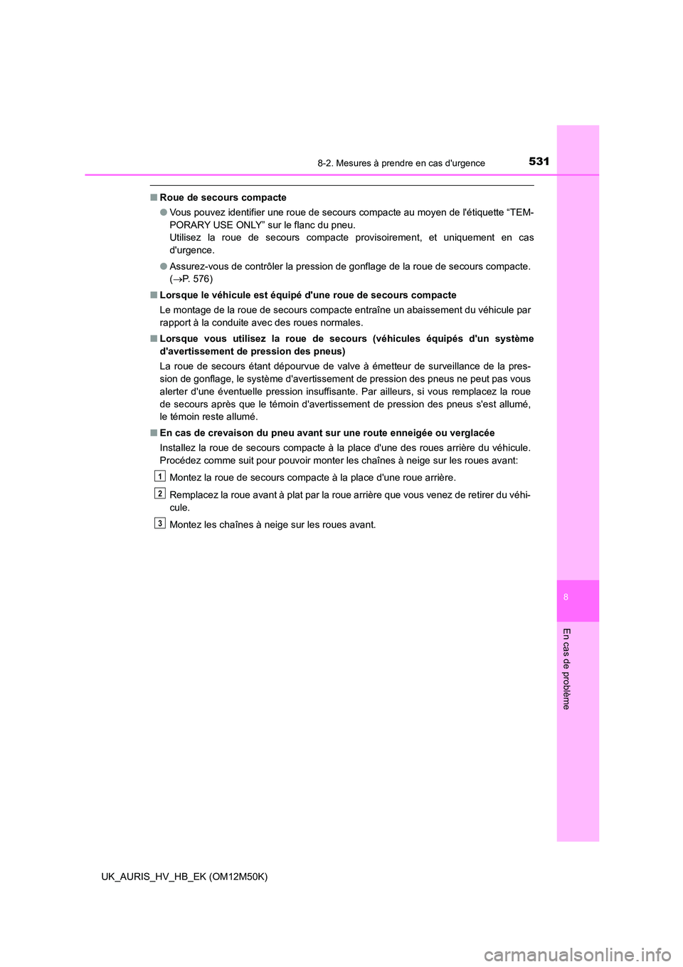 TOYOTA AURIS 2018 Notices Demploi (in French) 5318-2. Mesures à prendre en cas durgence
8
En cas de problème
UK_AURIS_HV_HB_EK (OM12M50K)
■Roue de secours compacte
● Vous pouvez identifier une roue de secours compacte au moyen de létiqu TOYOTA AURIS 2018 Notices Demploi (in French) 5318-2. Mesures à prendre en cas durgence
8
En cas de problème
UK_AURIS_HV_HB_EK (OM12M50K)
■Roue de secours compacte
● Vous pouvez identifier une roue de secours compacte au moyen de létiqu
