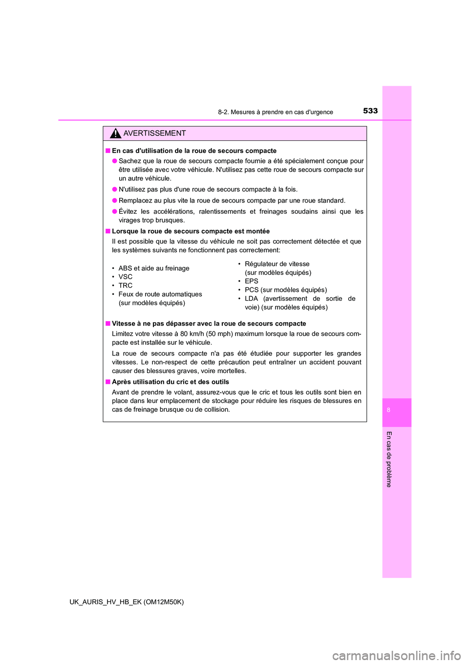 TOYOTA AURIS 2018 Notices Demploi (in French) 5338-2. Mesures à prendre en cas durgence
8
En cas de problème
UK_AURIS_HV_HB_EK (OM12M50K)
AVERTISSEMENT
■En cas dutilisation de la roue de secours compacte
● Sachez que la roue de secours c TOYOTA AURIS 2018 Notices Demploi (in French) 5338-2. Mesures à prendre en cas durgence
8
En cas de problème
UK_AURIS_HV_HB_EK (OM12M50K)
AVERTISSEMENT
■En cas dutilisation de la roue de secours compacte
● Sachez que la roue de secours c