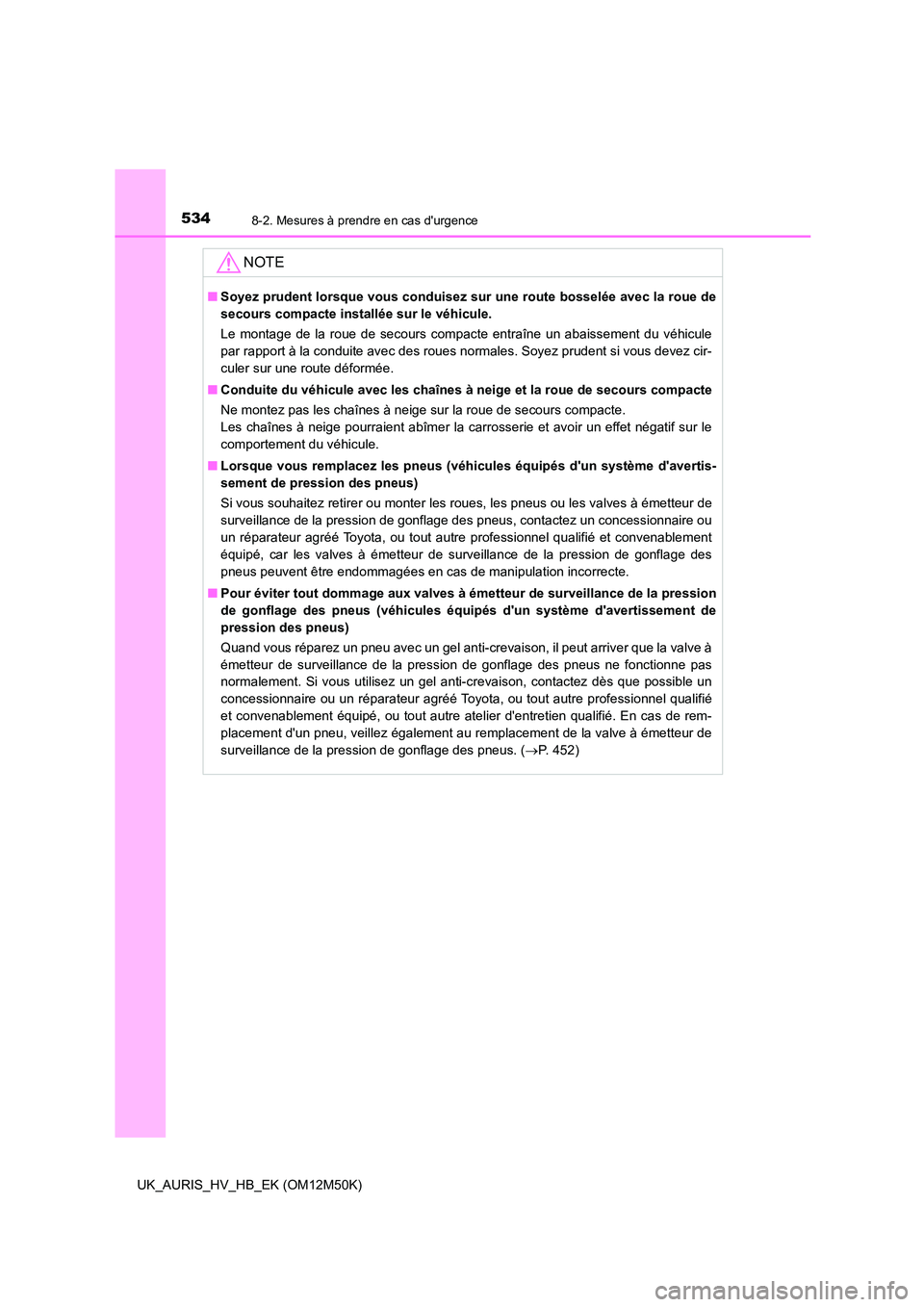 TOYOTA AURIS 2018 Notices Demploi (in French) 5348-2. Mesures à prendre en cas durgence
UK_AURIS_HV_HB_EK (OM12M50K)
NOTE
■Soyez prudent lorsque vous conduisez sur une route bosselée avec la roue de
secours compacte installée sur le véhic TOYOTA AURIS 2018 Notices Demploi (in French) 5348-2. Mesures à prendre en cas durgence
UK_AURIS_HV_HB_EK (OM12M50K)
NOTE
■Soyez prudent lorsque vous conduisez sur une route bosselée avec la roue de
secours compacte installée sur le véhic
