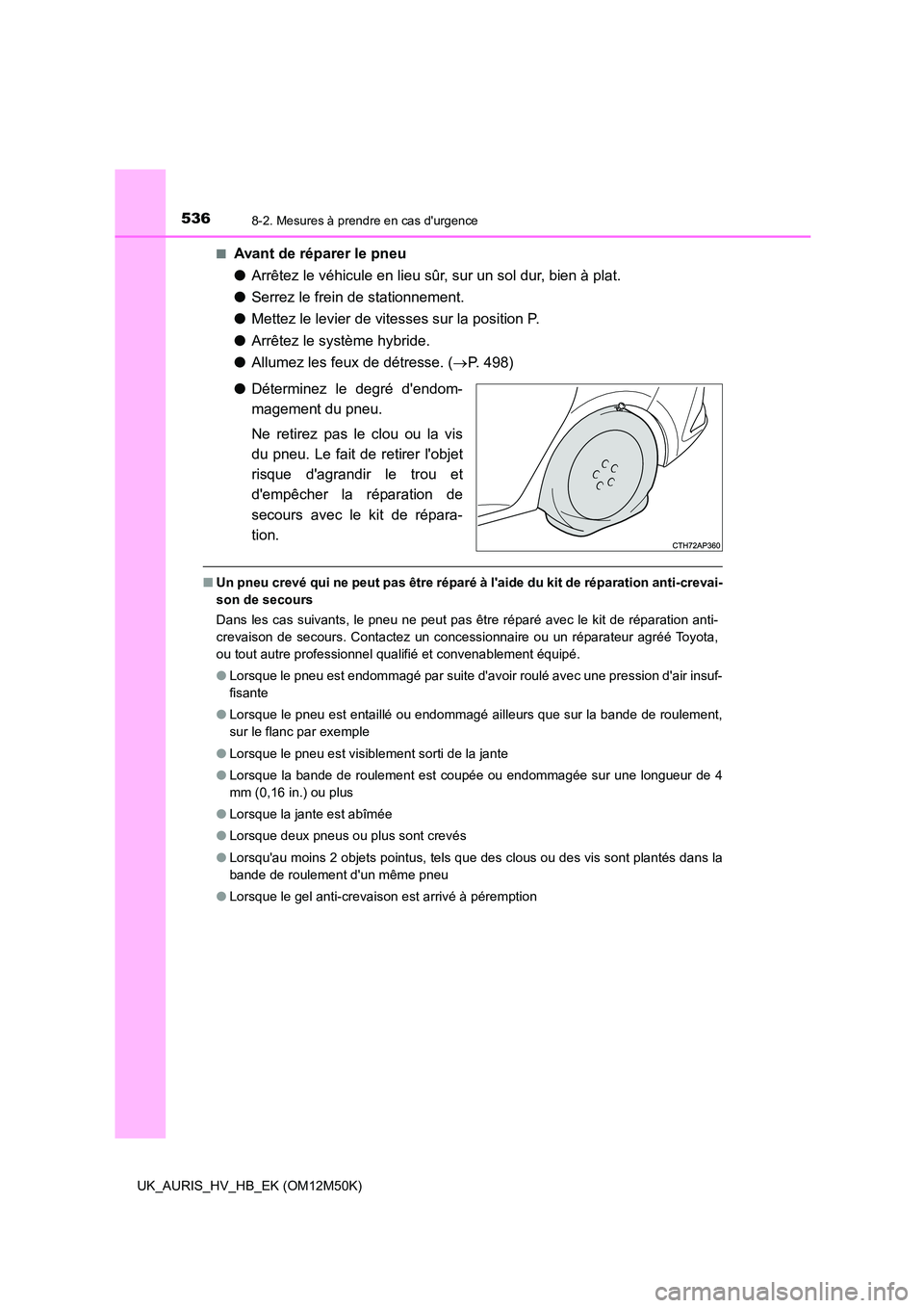 TOYOTA AURIS 2018 Notices Demploi (in French) 5368-2. Mesures à prendre en cas durgence
UK_AURIS_HV_HB_EK (OM12M50K)
■Avant de réparer le pneu
● Arrêtez le véhicule en lieu sûr, sur un sol dur, bien à plat.
● Serrez le frein de st TOYOTA AURIS 2018 Notices Demploi (in French) 5368-2. Mesures à prendre en cas durgence
UK_AURIS_HV_HB_EK (OM12M50K)
■Avant de réparer le pneu
● Arrêtez le véhicule en lieu sûr, sur un sol dur, bien à plat.
● Serrez le frein de st