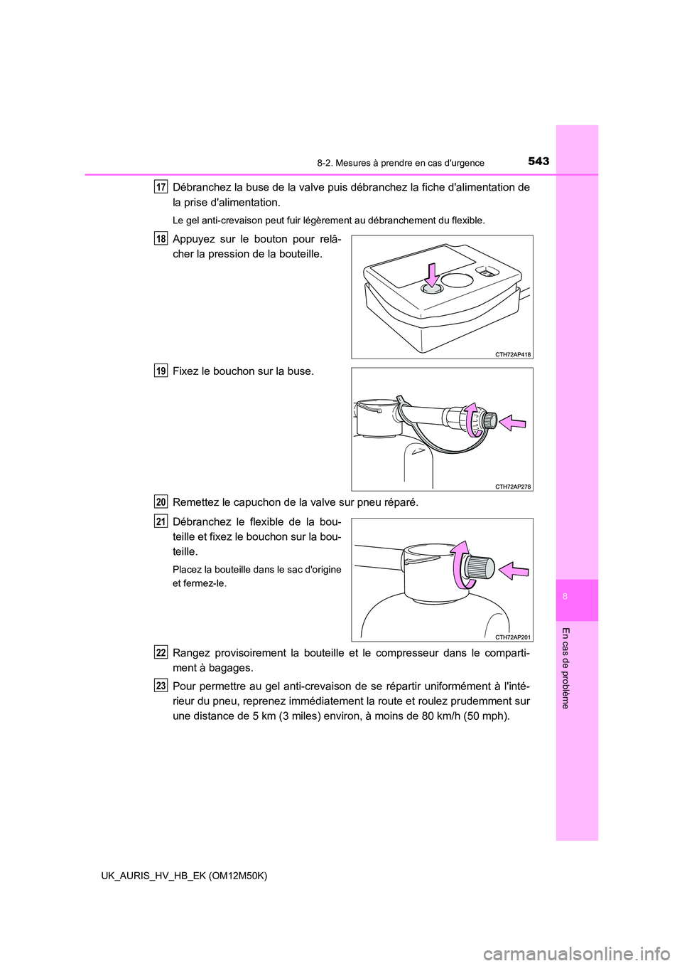 TOYOTA AURIS 2018 Notices Demploi (in French) 5438-2. Mesures à prendre en cas durgence
8
En cas de problème
UK_AURIS_HV_HB_EK (OM12M50K)
Débranchez la buse de la valve puis débranchez la fiche dalimentation de
la prise dalimentation.
Le TOYOTA AURIS 2018 Notices Demploi (in French) 5438-2. Mesures à prendre en cas durgence
8
En cas de problème
UK_AURIS_HV_HB_EK (OM12M50K)
Débranchez la buse de la valve puis débranchez la fiche dalimentation de
la prise dalimentation.
Le