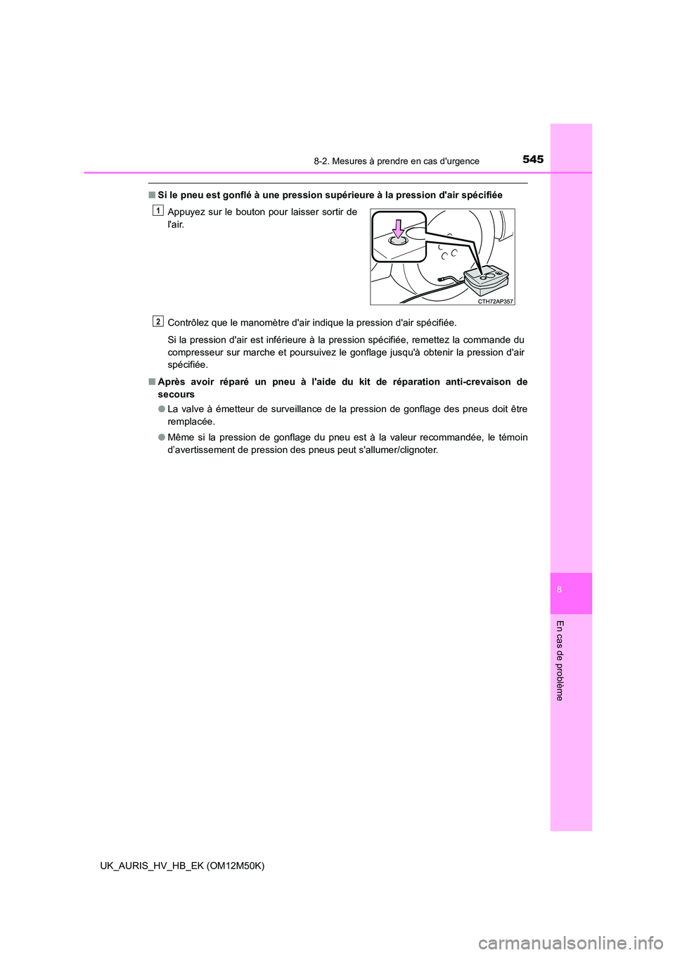 TOYOTA AURIS 2018 Notices Demploi (in French) 5458-2. Mesures à prendre en cas durgence
8
En cas de problème
UK_AURIS_HV_HB_EK (OM12M50K)
■Si le pneu est gonflé à une pression supérieure à la pression dair spécifiée
Contrôlez que le TOYOTA AURIS 2018 Notices Demploi (in French) 5458-2. Mesures à prendre en cas durgence
8
En cas de problème
UK_AURIS_HV_HB_EK (OM12M50K)
■Si le pneu est gonflé à une pression supérieure à la pression dair spécifiée
Contrôlez que le