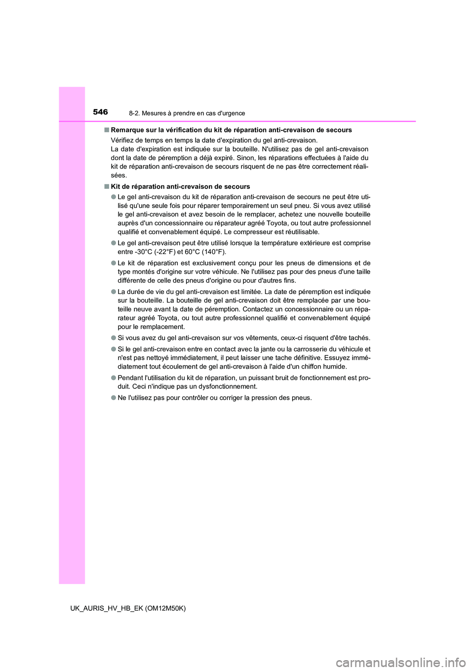 TOYOTA AURIS 2018 Notices Demploi (in French) 5468-2. Mesures à prendre en cas durgence
UK_AURIS_HV_HB_EK (OM12M50K)
■ Remarque sur la vérification du kit de réparation anti-crevaison de secours
Vérifiez de temps en temps la date dexpir TOYOTA AURIS 2018 Notices Demploi (in French) 5468-2. Mesures à prendre en cas durgence
UK_AURIS_HV_HB_EK (OM12M50K)
■ Remarque sur la vérification du kit de réparation anti-crevaison de secours
Vérifiez de temps en temps la date dexpir