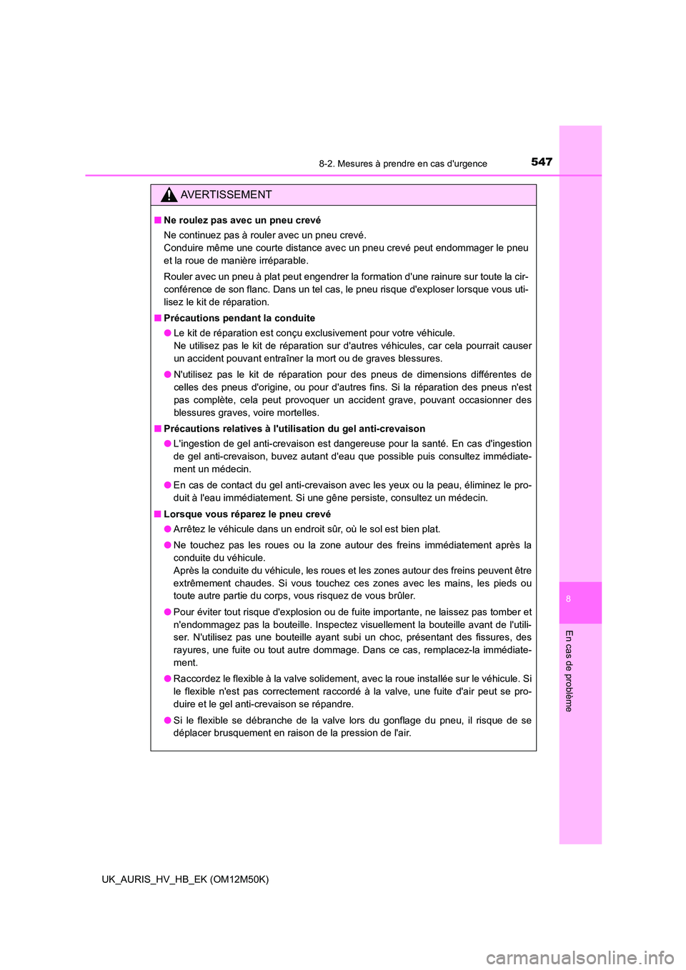 TOYOTA AURIS 2018 Notices Demploi (in French) 5478-2. Mesures à prendre en cas durgence
8
En cas de problème
UK_AURIS_HV_HB_EK (OM12M50K)
AVERTISSEMENT
■Ne roulez pas avec un pneu crevé
Ne continuez pas à rouler avec un pneu crevé.
Cond TOYOTA AURIS 2018 Notices Demploi (in French) 5478-2. Mesures à prendre en cas durgence
8
En cas de problème
UK_AURIS_HV_HB_EK (OM12M50K)
AVERTISSEMENT
■Ne roulez pas avec un pneu crevé
Ne continuez pas à rouler avec un pneu crevé.
Cond