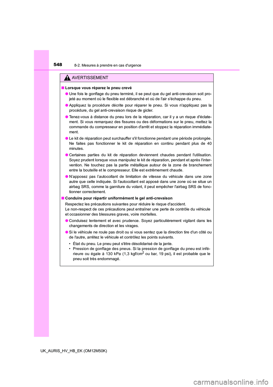 TOYOTA AURIS 2018 Notices Demploi (in French) 5488-2. Mesures à prendre en cas durgence
UK_AURIS_HV_HB_EK (OM12M50K)
AVERTISSEMENT
■Lorsque vous réparez le pneu crevé
● Une fois le gonflage du pneu terminé, il se peut que du gel anti-cr TOYOTA AURIS 2018 Notices Demploi (in French) 5488-2. Mesures à prendre en cas durgence
UK_AURIS_HV_HB_EK (OM12M50K)
AVERTISSEMENT
■Lorsque vous réparez le pneu crevé
● Une fois le gonflage du pneu terminé, il se peut que du gel anti-cr