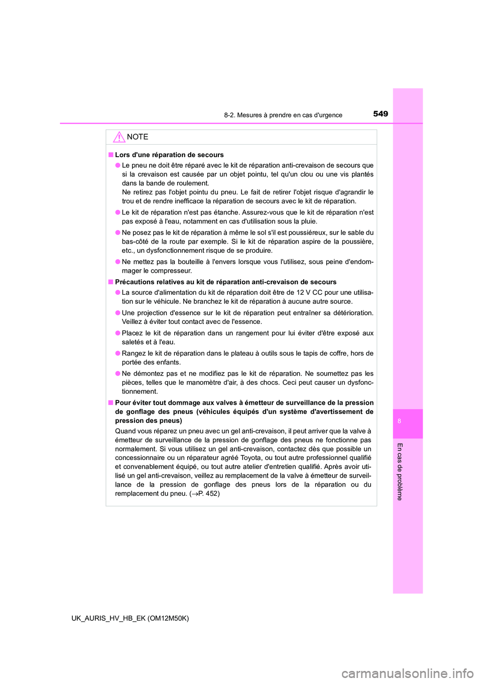 TOYOTA AURIS 2018 Notices Demploi (in French) 5498-2. Mesures à prendre en cas durgence
8
En cas de problème
UK_AURIS_HV_HB_EK (OM12M50K)
NOTE
■Lors dune réparation de secours
● Le pneu ne doit être réparé avec le kit de réparation TOYOTA AURIS 2018 Notices Demploi (in French) 5498-2. Mesures à prendre en cas durgence
8
En cas de problème
UK_AURIS_HV_HB_EK (OM12M50K)
NOTE
■Lors dune réparation de secours
● Le pneu ne doit être réparé avec le kit de réparation