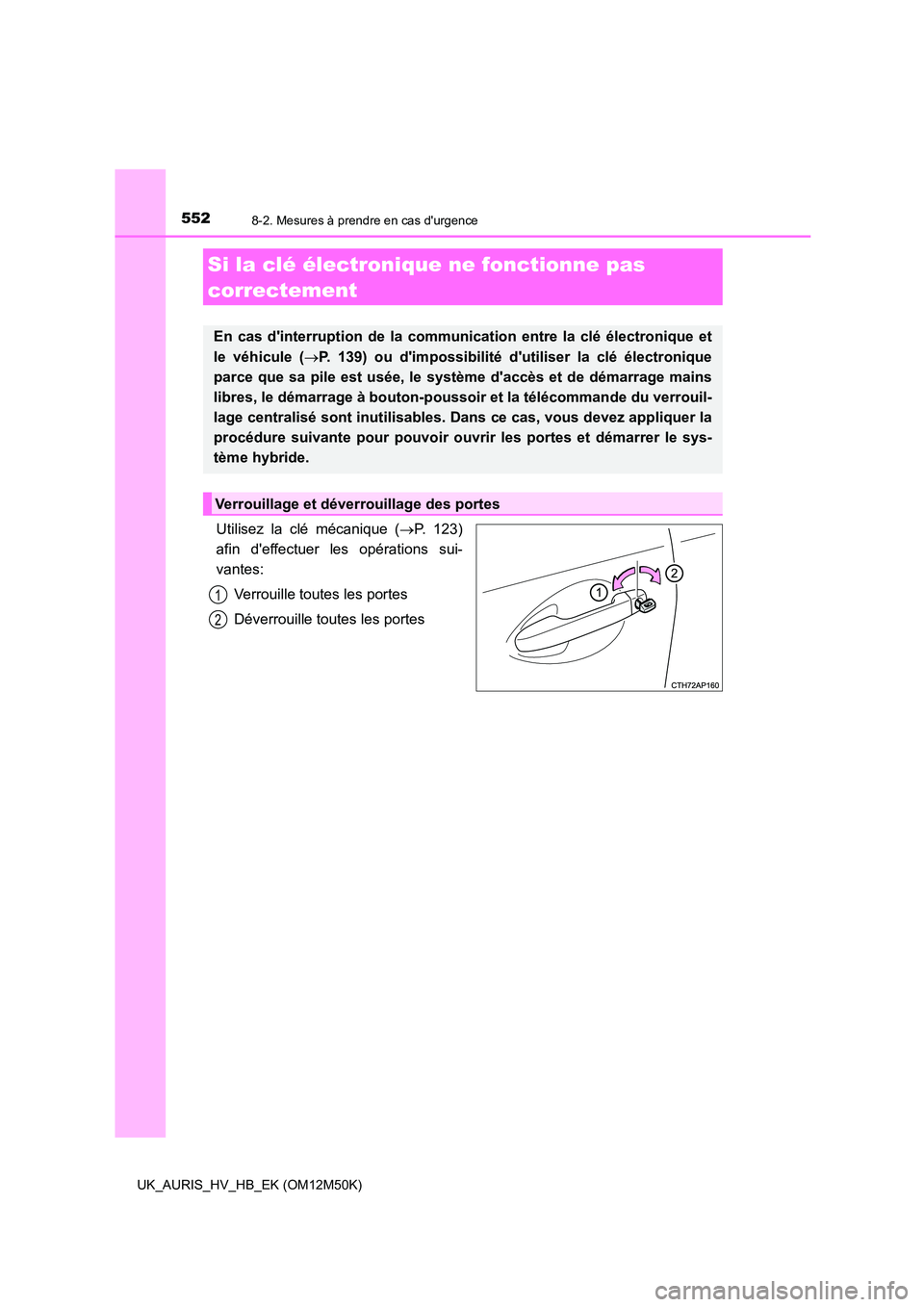 TOYOTA AURIS 2018 Notices Demploi (in French) 5528-2. Mesures à prendre en cas durgence
UK_AURIS_HV_HB_EK (OM12M50K)
Utilisez la clé mécanique (P. 123)
afin deffectuer les opérations sui-
vantes:
Verrouille toutes les portes
Déverrou TOYOTA AURIS 2018 Notices Demploi (in French) 5528-2. Mesures à prendre en cas durgence
UK_AURIS_HV_HB_EK (OM12M50K)
Utilisez la clé mécanique (P. 123)
afin deffectuer les opérations sui-
vantes:
Verrouille toutes les portes
Déverrou