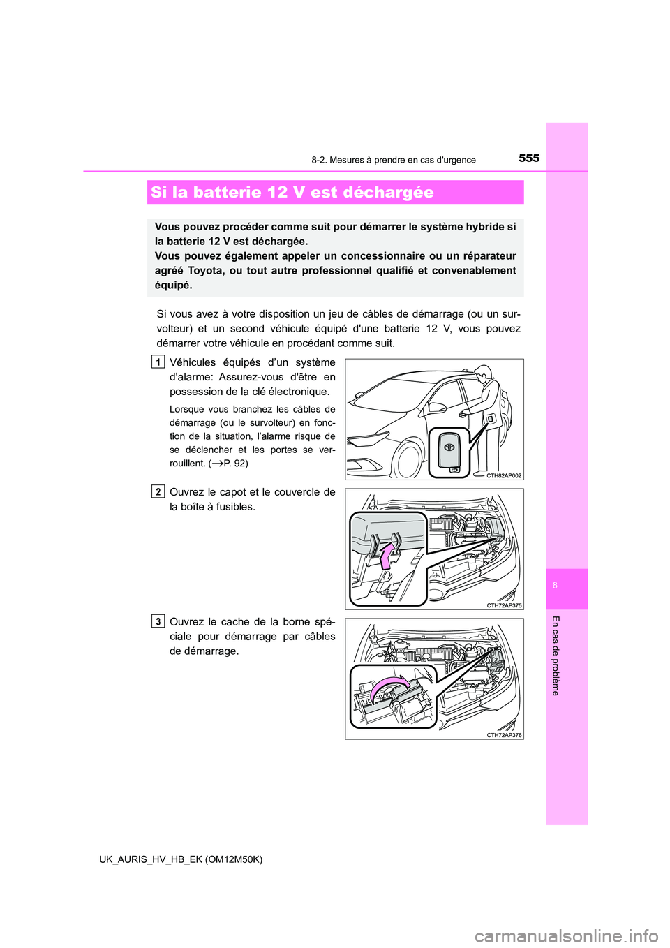 TOYOTA AURIS 2018 Notices Demploi (in French) 5558-2. Mesures à prendre en cas durgence
8
En cas de problème
UK_AURIS_HV_HB_EK (OM12M50K)
Si vous avez à votre disposition un jeu de câbles de démarrage (ou un sur-
volteur) et un second véh TOYOTA AURIS 2018 Notices Demploi (in French) 5558-2. Mesures à prendre en cas durgence
8
En cas de problème
UK_AURIS_HV_HB_EK (OM12M50K)
Si vous avez à votre disposition un jeu de câbles de démarrage (ou un sur-
volteur) et un second véh