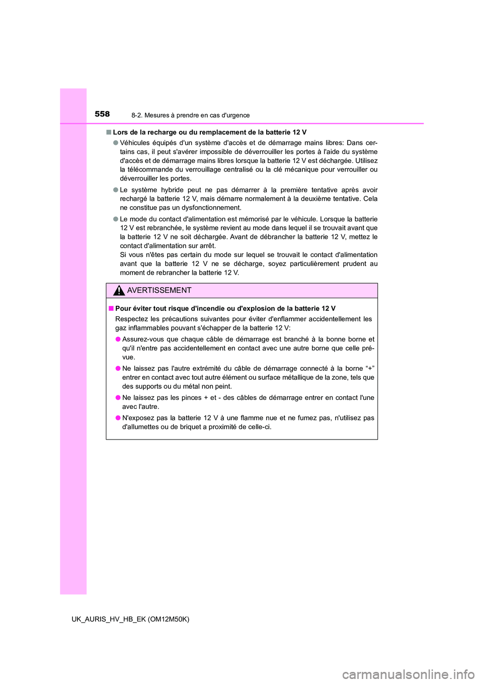 TOYOTA AURIS 2018 Notices Demploi (in French) 5588-2. Mesures à prendre en cas durgence
UK_AURIS_HV_HB_EK (OM12M50K)
■ Lors de la recharge ou du remplacement de la batterie 12 V
● Véhicules équipés dun système daccès et de démarra TOYOTA AURIS 2018 Notices Demploi (in French) 5588-2. Mesures à prendre en cas durgence
UK_AURIS_HV_HB_EK (OM12M50K)
■ Lors de la recharge ou du remplacement de la batterie 12 V
● Véhicules équipés dun système daccès et de démarra