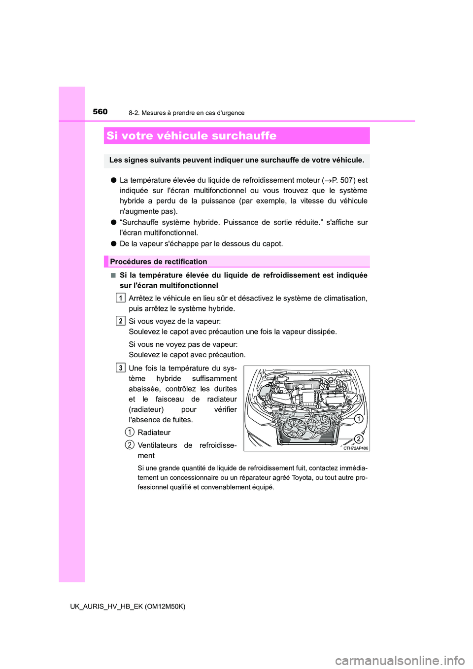 TOYOTA AURIS 2018 Notices Demploi (in French) 5608-2. Mesures à prendre en cas durgence
UK_AURIS_HV_HB_EK (OM12M50K)
●La température élevée du liquide de refroidissement moteur (P. 507) est
indiquée sur lécran multifonctionnel ou vo TOYOTA AURIS 2018 Notices Demploi (in French) 5608-2. Mesures à prendre en cas durgence
UK_AURIS_HV_HB_EK (OM12M50K)
●La température élevée du liquide de refroidissement moteur (P. 507) est
indiquée sur lécran multifonctionnel ou vo
