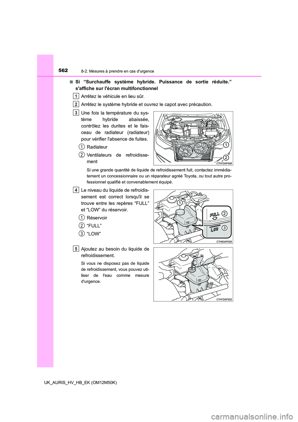 TOYOTA AURIS 2018 Notices Demploi (in French) 5628-2. Mesures à prendre en cas durgence
UK_AURIS_HV_HB_EK (OM12M50K)
■Si “Surchauffe système hybride. Puissance de sortie réduite.”
saffiche sur lécran multifonctionnel
Arrêtez le TOYOTA AURIS 2018 Notices Demploi (in French) 5628-2. Mesures à prendre en cas durgence
UK_AURIS_HV_HB_EK (OM12M50K)
■Si “Surchauffe système hybride. Puissance de sortie réduite.”
saffiche sur lécran multifonctionnel
Arrêtez le