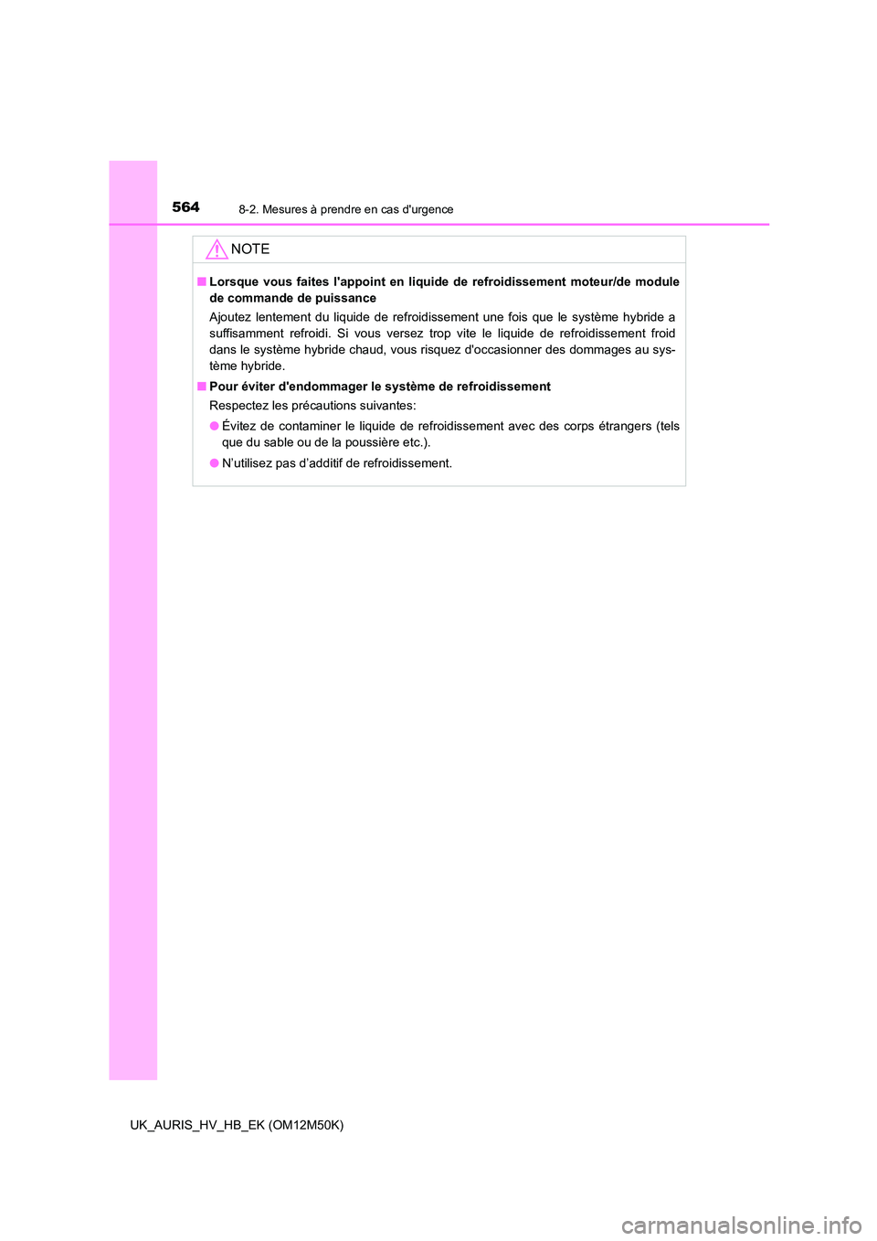 TOYOTA AURIS 2018 Notices Demploi (in French) 5648-2. Mesures à prendre en cas durgence
UK_AURIS_HV_HB_EK (OM12M50K)
NOTE
■Lorsque vous faites lappoint en liquide de refroidissement moteur/de module
de commande de puissance
Ajoutez lenteme TOYOTA AURIS 2018 Notices Demploi (in French) 5648-2. Mesures à prendre en cas durgence
UK_AURIS_HV_HB_EK (OM12M50K)
NOTE
■Lorsque vous faites lappoint en liquide de refroidissement moteur/de module
de commande de puissance
Ajoutez lenteme