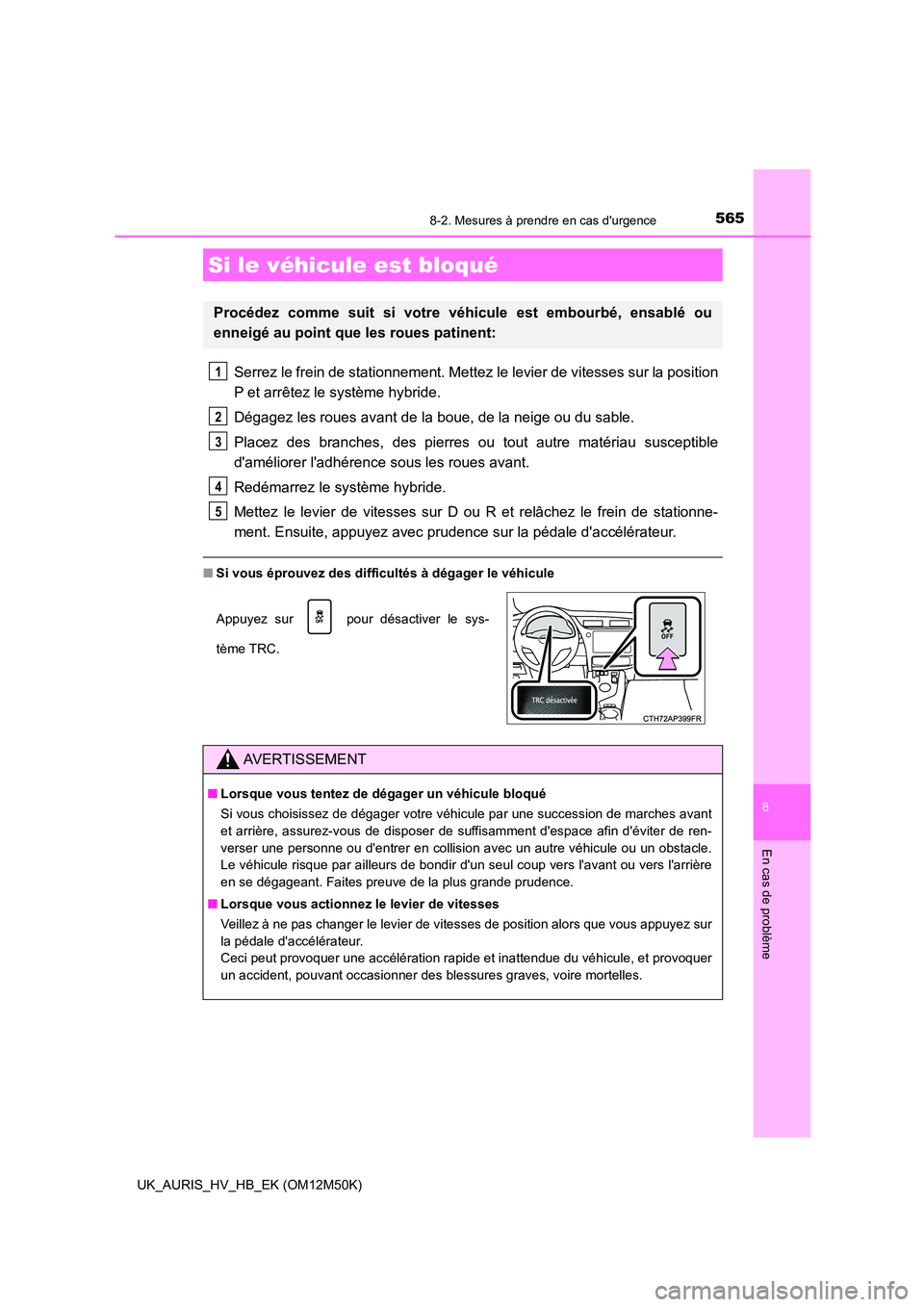 TOYOTA AURIS 2018 Notices Demploi (in French) 5658-2. Mesures à prendre en cas durgence
8
En cas de problème
UK_AURIS_HV_HB_EK (OM12M50K)
Serrez le frein de stationnement. Mettez le levier de vitesses sur la position
P et arrêtez le système TOYOTA AURIS 2018 Notices Demploi (in French) 5658-2. Mesures à prendre en cas durgence
8
En cas de problème
UK_AURIS_HV_HB_EK (OM12M50K)
Serrez le frein de stationnement. Mettez le levier de vitesses sur la position
P et arrêtez le système