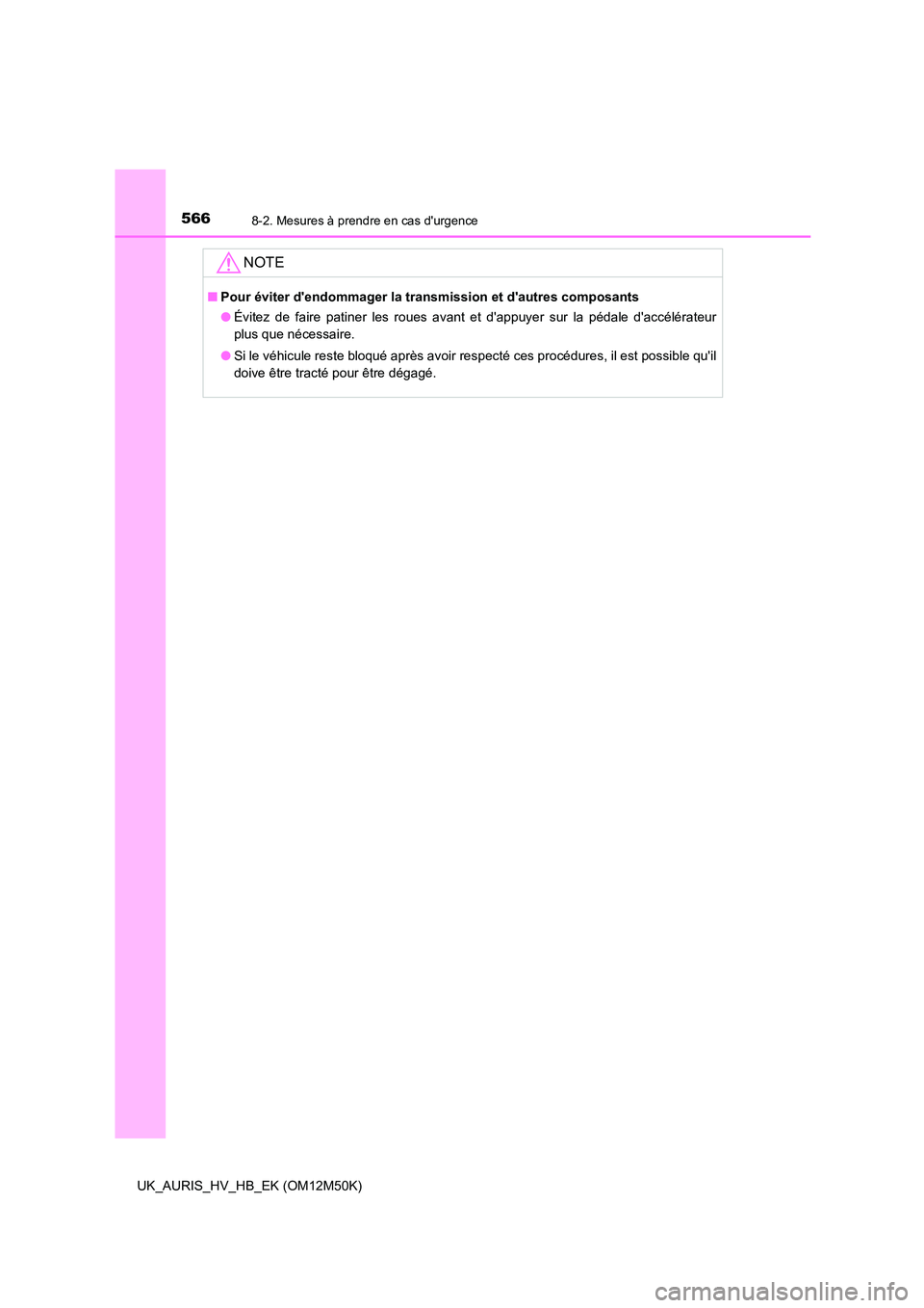 TOYOTA AURIS 2018 Notices Demploi (in French) 5668-2. Mesures à prendre en cas durgence
UK_AURIS_HV_HB_EK (OM12M50K)
NOTE
■Pour éviter dendommager la transmission et dautres composants
● Évitez de faire patiner les roues avant et dapp TOYOTA AURIS 2018 Notices Demploi (in French) 5668-2. Mesures à prendre en cas durgence
UK_AURIS_HV_HB_EK (OM12M50K)
NOTE
■Pour éviter dendommager la transmission et dautres composants
● Évitez de faire patiner les roues avant et dapp