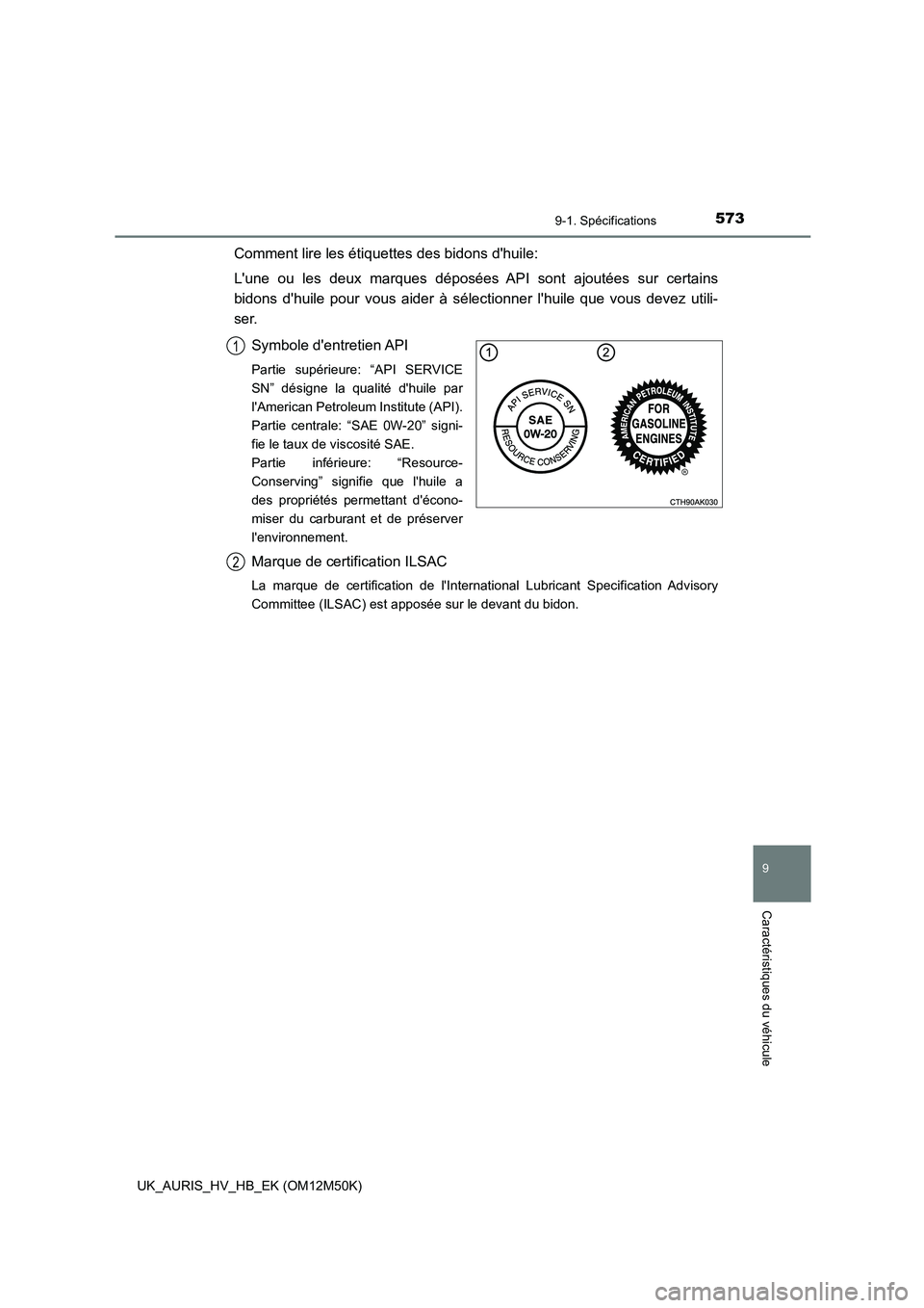 TOYOTA AURIS 2018 Notices Demploi (in French) 573
9
9-1. Spécifications
Caractéristiques du véhicule
UK_AURIS_HV_HB_EK (OM12M50K)
Comment lire les étiquettes des bidons dhuile:
Lune ou les deux marques déposées API sont ajoutées sur cer TOYOTA AURIS 2018 Notices Demploi (in French) 573
9
9-1. Spécifications
Caractéristiques du véhicule
UK_AURIS_HV_HB_EK (OM12M50K)
Comment lire les étiquettes des bidons dhuile:
Lune ou les deux marques déposées API sont ajoutées sur cer