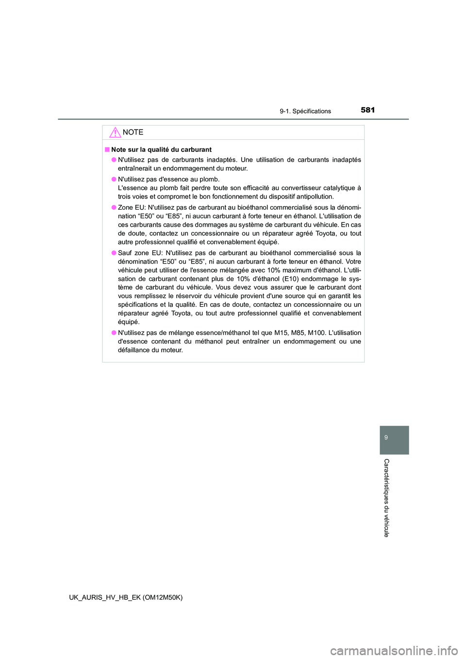 TOYOTA AURIS 2018 Notices Demploi (in French) 581
9
9-1. Spécifications
Caractéristiques du véhicule
UK_AURIS_HV_HB_EK (OM12M50K)
NOTE
■Note sur la qualité du carburant
● Nutilisez pas de carburants inadaptés. Une utilisation de carbur TOYOTA AURIS 2018 Notices Demploi (in French) 581
9
9-1. Spécifications
Caractéristiques du véhicule
UK_AURIS_HV_HB_EK (OM12M50K)
NOTE
■Note sur la qualité du carburant
● Nutilisez pas de carburants inadaptés. Une utilisation de carbur