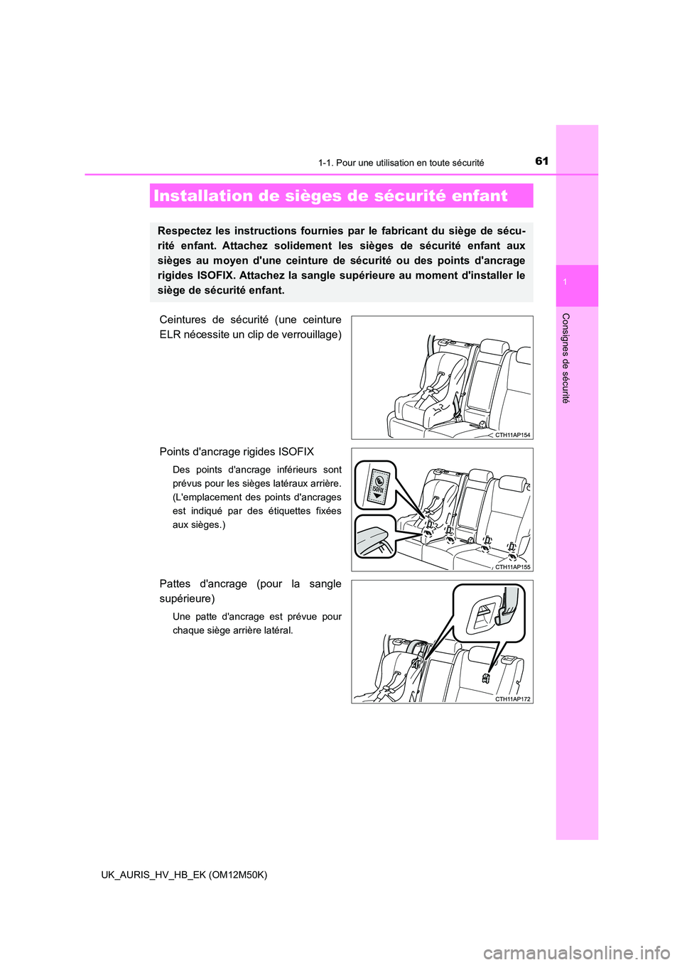 TOYOTA AURIS 2018 Notices Demploi (in French) 611-1. Pour une utilisation en toute sécurité
1
Consignes de sécurité
UK_AURIS_HV_HB_EK (OM12M50K)
Ceintures de sécurité (une ceinture
ELR nécessite un clip de verrouillage)
Points dancrage TOYOTA AURIS 2018 Notices Demploi (in French) 611-1. Pour une utilisation en toute sécurité
1
Consignes de sécurité
UK_AURIS_HV_HB_EK (OM12M50K)
Ceintures de sécurité (une ceinture
ELR nécessite un clip de verrouillage)
Points dancrage