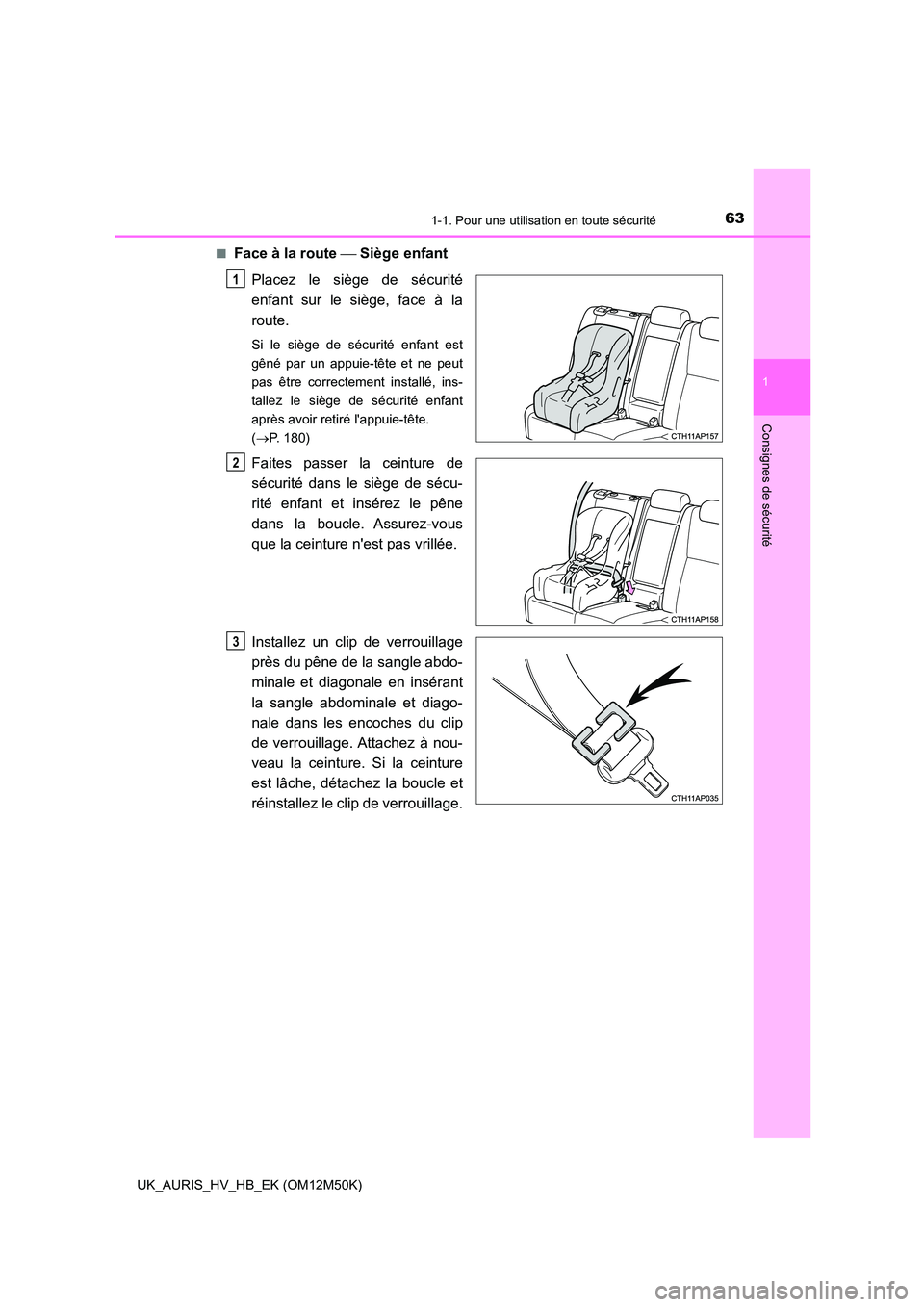 TOYOTA AURIS 2018 Notices Demploi (in French) 631-1. Pour une utilisation en toute sécurité
1
Consignes de sécurité
UK_AURIS_HV_HB_EK (OM12M50K)
■Face à la route Siège enfant
Placez le siège de sécurité
enfant sur le siège, fa TOYOTA AURIS 2018 Notices Demploi (in French) 631-1. Pour une utilisation en toute sécurité
1
Consignes de sécurité
UK_AURIS_HV_HB_EK (OM12M50K)
■Face à la route Siège enfant
Placez le siège de sécurité
enfant sur le siège, fa