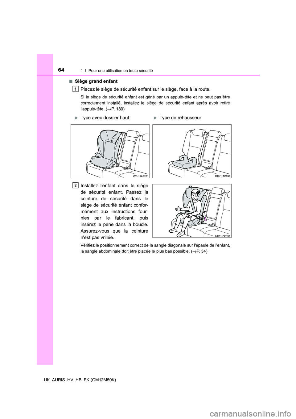 TOYOTA AURIS 2018 Notices Demploi (in French) 641-1. Pour une utilisation en toute sécurité
UK_AURIS_HV_HB_EK (OM12M50K)
■Siège grand enfant
Placez le siège de sécurité enfant sur le siège, face à la route.
Si le siège de sécurité TOYOTA AURIS 2018 Notices Demploi (in French) 641-1. Pour une utilisation en toute sécurité
UK_AURIS_HV_HB_EK (OM12M50K)
■Siège grand enfant
Placez le siège de sécurité enfant sur le siège, face à la route.
Si le siège de sécurité