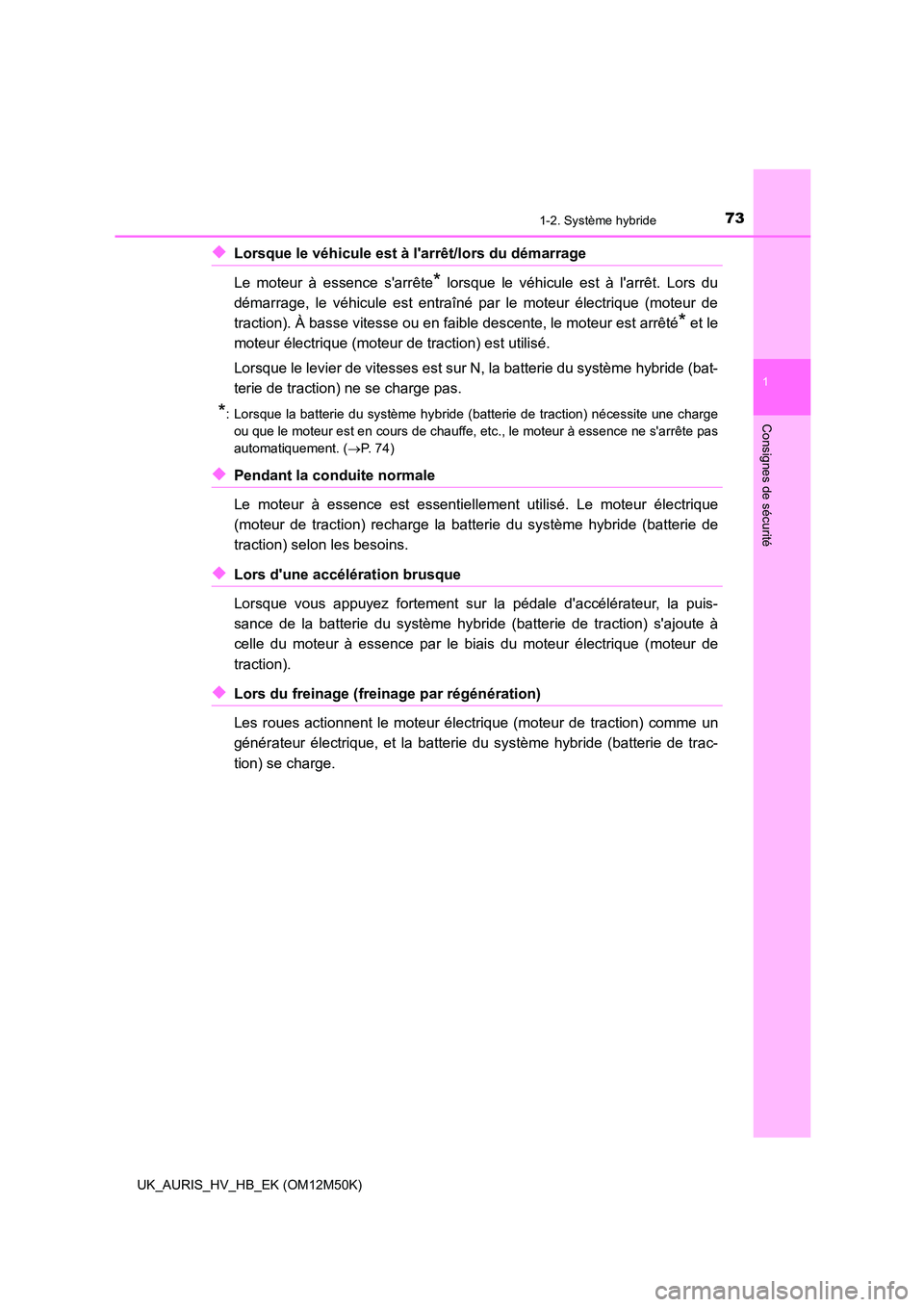 TOYOTA AURIS 2018 Notices Demploi (in French) 731-2. Système hybride
1
Consignes de sécurité
UK_AURIS_HV_HB_EK (OM12M50K)
◆Lorsque le véhicule est à larrêt/lors du démarrage
Le moteur à essence sarrête* lorsque le véhicule est à TOYOTA AURIS 2018 Notices Demploi (in French) 731-2. Système hybride
1
Consignes de sécurité
UK_AURIS_HV_HB_EK (OM12M50K)
◆Lorsque le véhicule est à larrêt/lors du démarrage
Le moteur à essence sarrête* lorsque le véhicule est à
