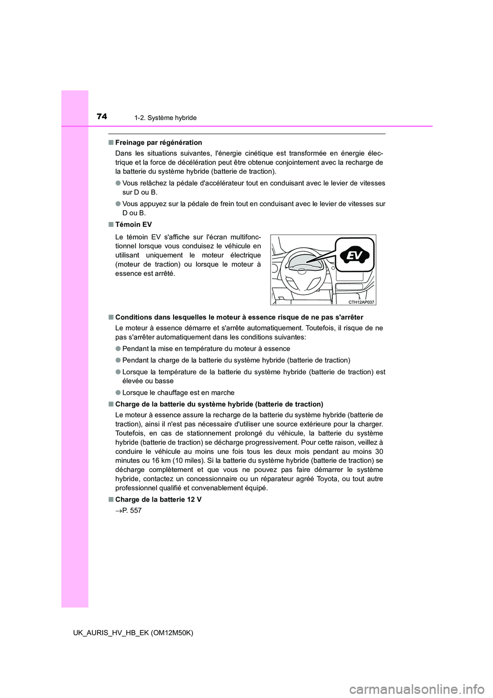 TOYOTA AURIS 2018 Notices Demploi (in French) 741-2. Système hybride
UK_AURIS_HV_HB_EK (OM12M50K)
■Freinage par régénération
Dans les situations suivantes, lénergie cinétique est transformée en énergie élec-
trique et la force de d TOYOTA AURIS 2018 Notices Demploi (in French) 741-2. Système hybride
UK_AURIS_HV_HB_EK (OM12M50K)
■Freinage par régénération
Dans les situations suivantes, lénergie cinétique est transformée en énergie élec-
trique et la force de d