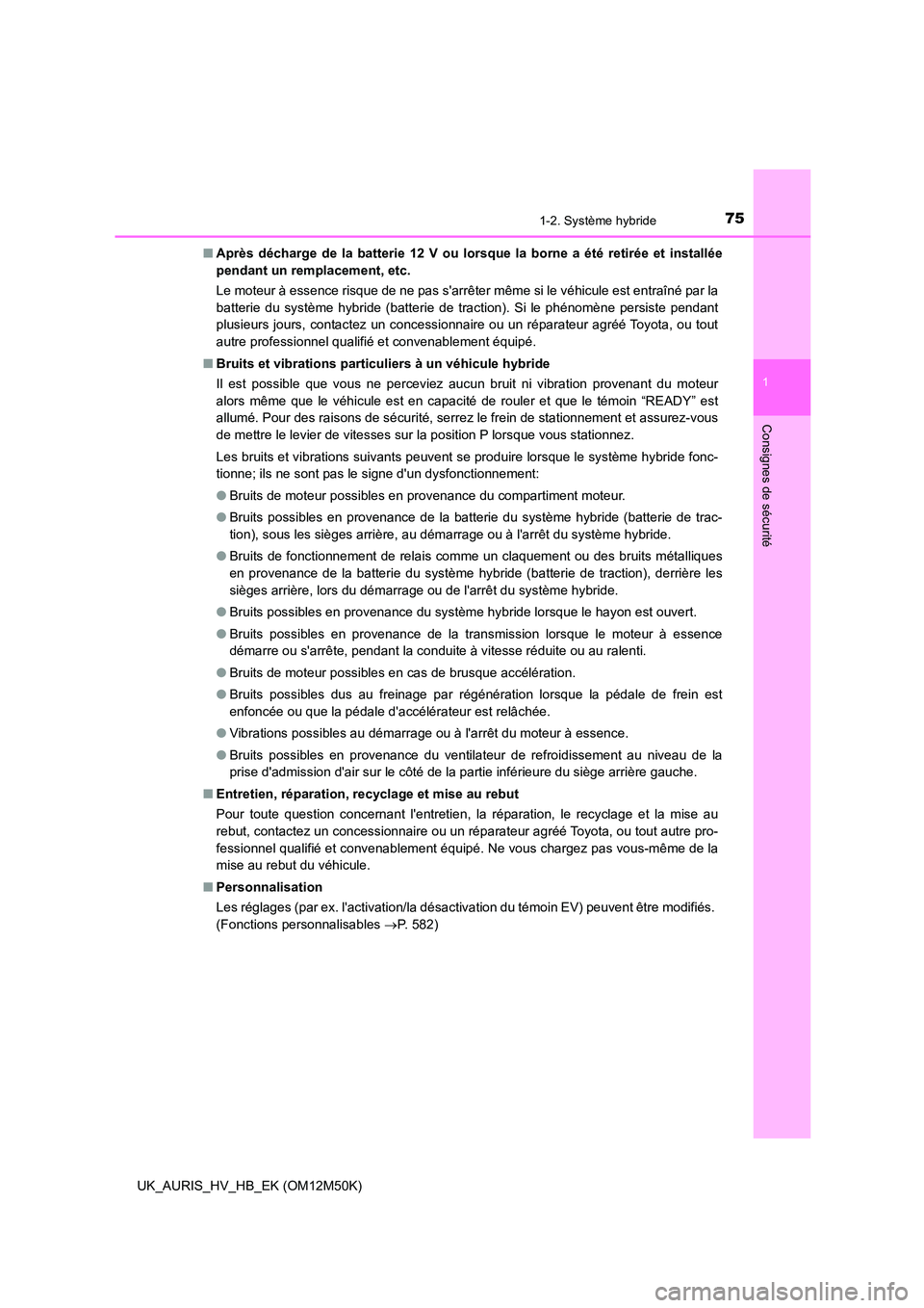TOYOTA AURIS 2018 Notices Demploi (in French) 751-2. Système hybride
1
Consignes de sécurité
UK_AURIS_HV_HB_EK (OM12M50K)
■ Après décharge de la batterie 12 V ou lorsque la borne a été retirée et installée
pendant un remplacement, et TOYOTA AURIS 2018 Notices Demploi (in French) 751-2. Système hybride
1
Consignes de sécurité
UK_AURIS_HV_HB_EK (OM12M50K)
■ Après décharge de la batterie 12 V ou lorsque la borne a été retirée et installée
pendant un remplacement, et