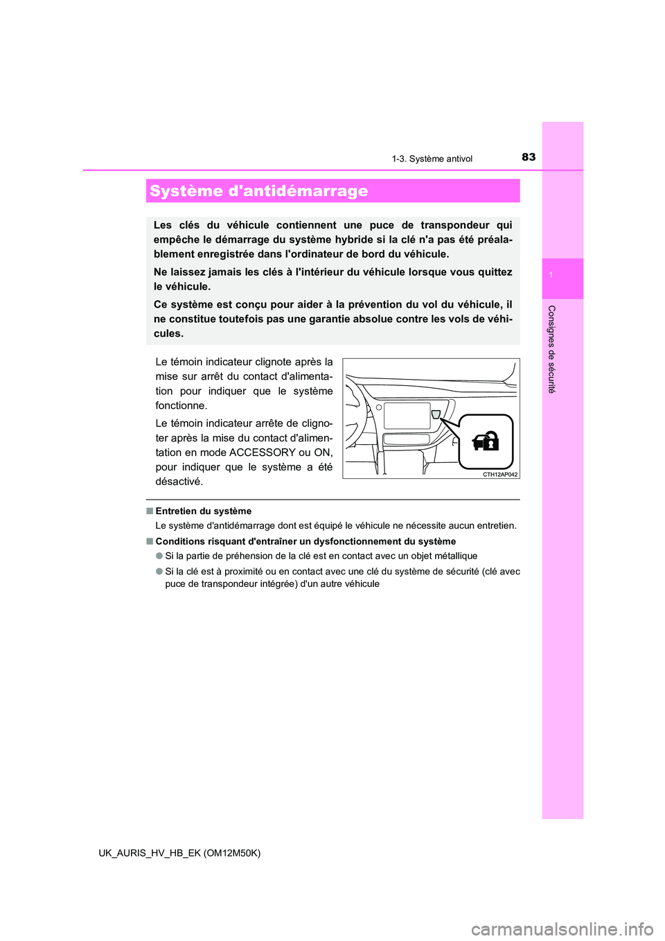 TOYOTA AURIS 2018 Notices Demploi (in French) 83
1
Consignes de sécurité
UK_AURIS_HV_HB_EK (OM12M50K)
1-3. Système antivol
Le témoin indicateur clignote après la
mise sur arrêt du contact dalimenta-
tion pour indiquer que le système
fon TOYOTA AURIS 2018 Notices Demploi (in French) 83
1
Consignes de sécurité
UK_AURIS_HV_HB_EK (OM12M50K)
1-3. Système antivol
Le témoin indicateur clignote après la
mise sur arrêt du contact dalimenta-
tion pour indiquer que le système
fon