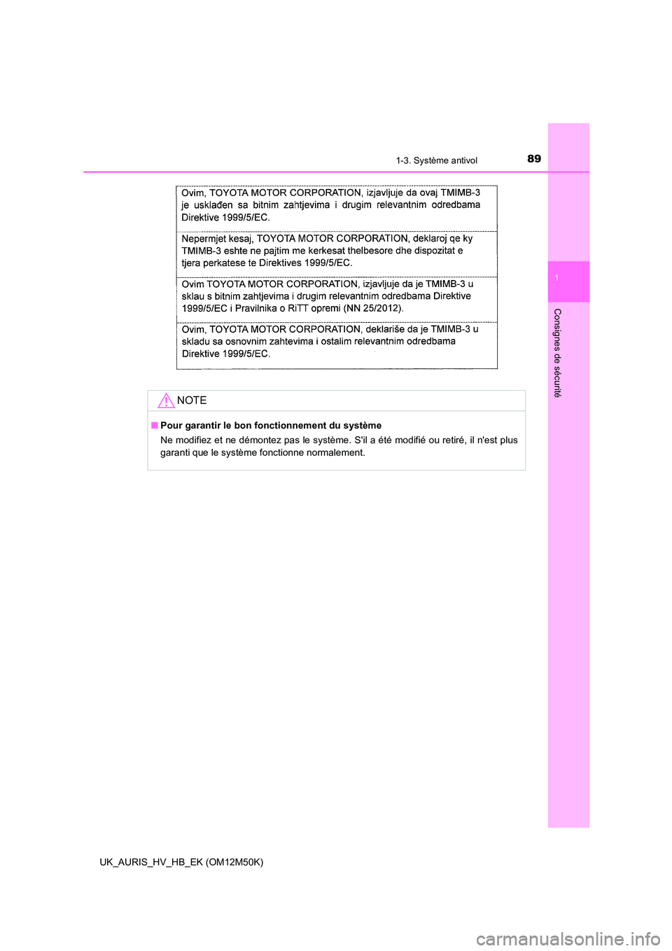 TOYOTA AURIS 2018  Notices Demploi (in French) 891-3. Système antivol
1
Consignes de sécurité
UK_AURIS_HV_HB_EK (OM12M50K)
NOTE
■Pour garantir le bon fonctionnement du système 
Ne modifiez et ne démontez pas le système.  Sil a été modif