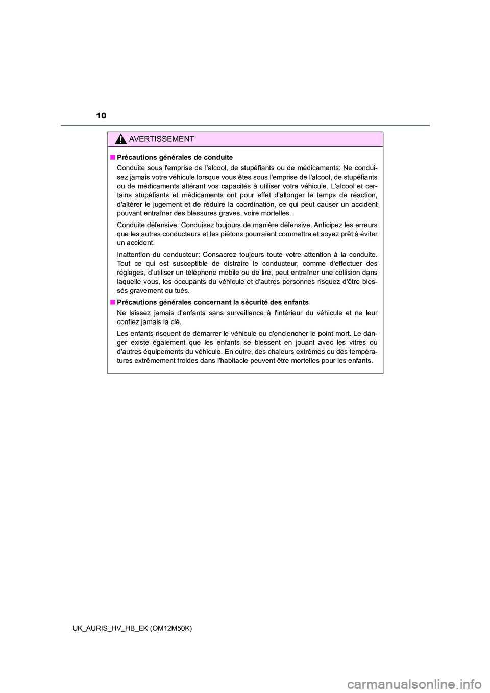 TOYOTA AURIS 2018 Notices Demploi (in French) 10
UK_AURIS_HV_HB_EK (OM12M50K)
AVERTISSEMENT
■Précautions générales de conduite
Conduite sous lemprise de lalcool, de stupéfiants ou de médicaments: Ne condui-
sez jamais votre véhicule l TOYOTA AURIS 2018 Notices Demploi (in French) 10
UK_AURIS_HV_HB_EK (OM12M50K)
AVERTISSEMENT
■Précautions générales de conduite
Conduite sous lemprise de lalcool, de stupéfiants ou de médicaments: Ne condui-
sez jamais votre véhicule l