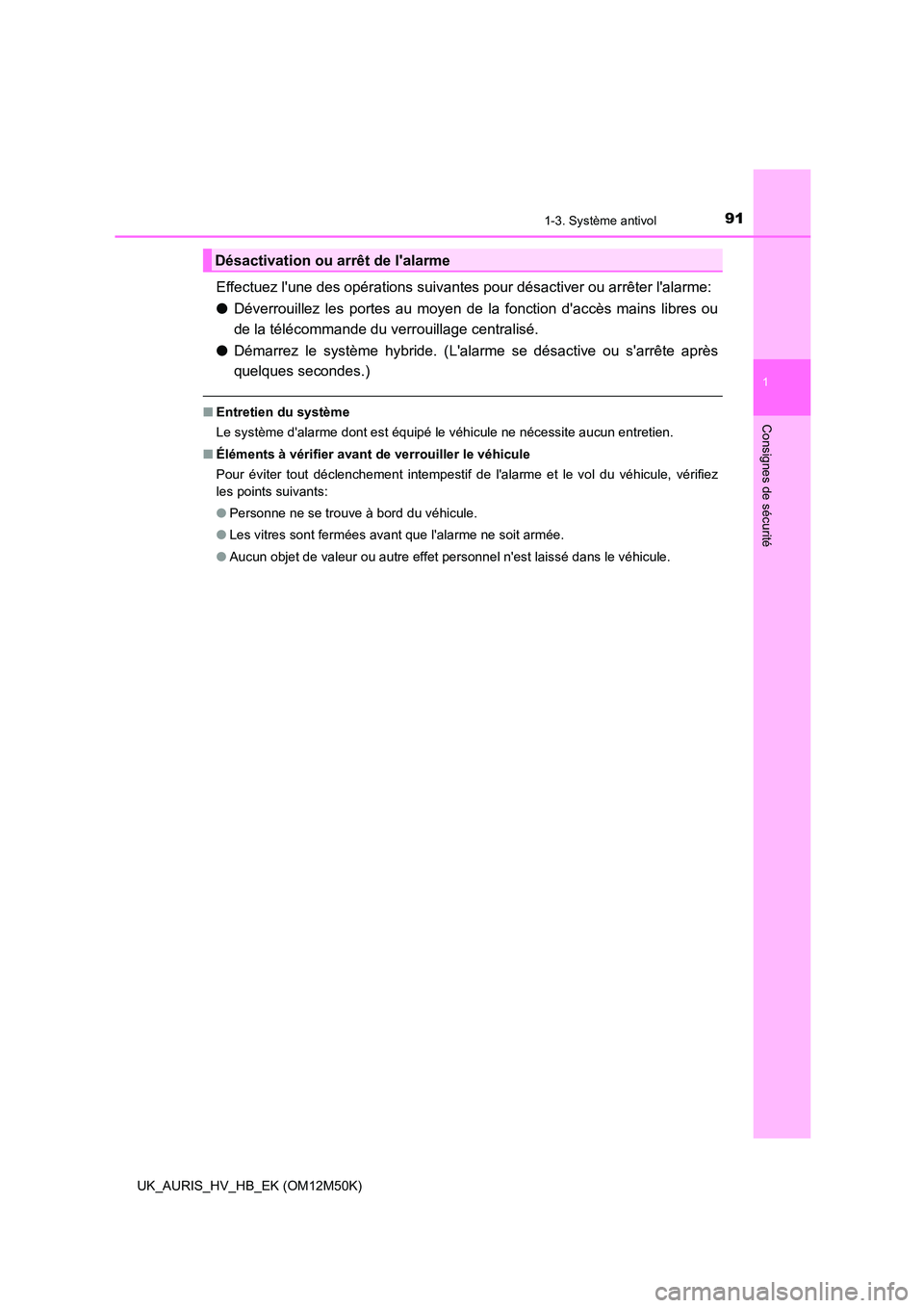 TOYOTA AURIS 2018 Notices Demploi (in French) 911-3. Système antivol
1
Consignes de sécurité
UK_AURIS_HV_HB_EK (OM12M50K)
Effectuez lune des opérations suivantes pour désactiver ou arrêter lalarme:
● Déverrouillez les portes au moyen TOYOTA AURIS 2018 Notices Demploi (in French) 911-3. Système antivol
1
Consignes de sécurité
UK_AURIS_HV_HB_EK (OM12M50K)
Effectuez lune des opérations suivantes pour désactiver ou arrêter lalarme:
● Déverrouillez les portes au moyen