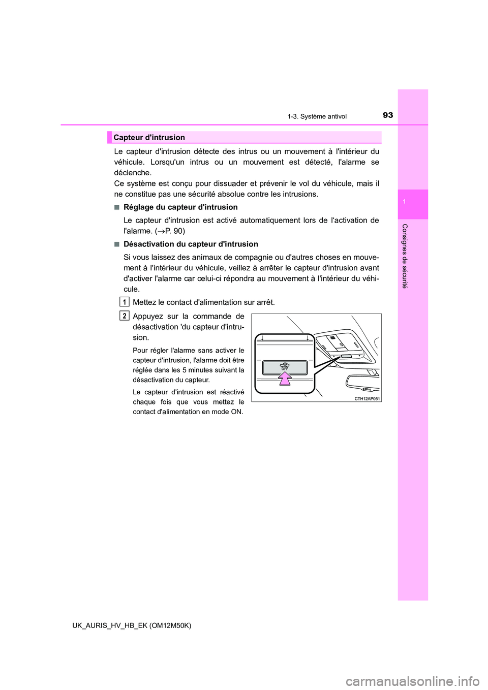 TOYOTA AURIS 2018 Notices Demploi (in French) 931-3. Système antivol
1
Consignes de sécurité
UK_AURIS_HV_HB_EK (OM12M50K)
Le capteur dintrusion détecte des intrus ou un mouvement à lintérieur du
véhicule. Lorsquun intrus ou un mouvemen TOYOTA AURIS 2018 Notices Demploi (in French) 931-3. Système antivol
1
Consignes de sécurité
UK_AURIS_HV_HB_EK (OM12M50K)
Le capteur dintrusion détecte des intrus ou un mouvement à lintérieur du
véhicule. Lorsquun intrus ou un mouvemen