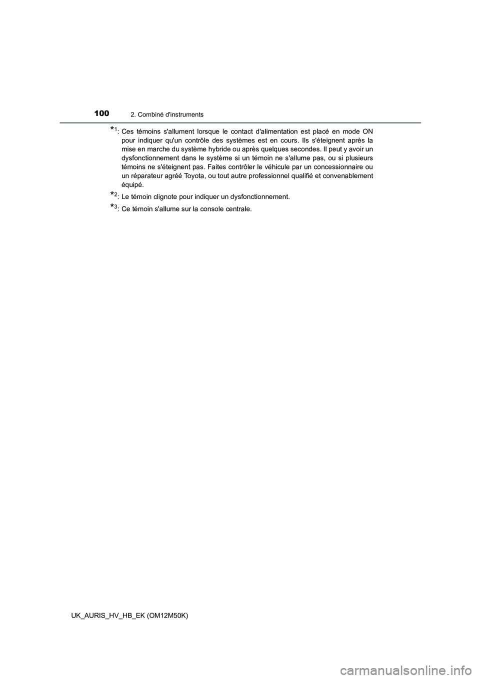 TOYOTA AURIS 2018 Notices Demploi (in French) 1002. Combiné dinstruments
UK_AURIS_HV_HB_EK (OM12M50K)
*1: Ces témoins sallument lorsque le contact dalimentation est placé en mode ON
pour indiquer quun contrôle des systèmes est en cours TOYOTA AURIS 2018 Notices Demploi (in French) 1002. Combiné dinstruments
UK_AURIS_HV_HB_EK (OM12M50K)
*1: Ces témoins sallument lorsque le contact dalimentation est placé en mode ON
pour indiquer quun contrôle des systèmes est en cours
