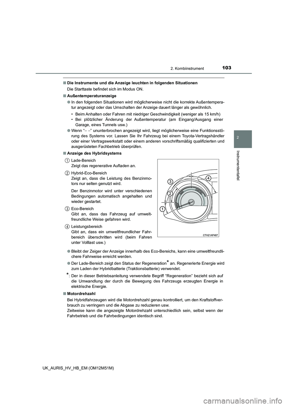 TOYOTA AURIS 2018 Betriebsanleitungen (in German) 1032. Kombiinstrument
2
Instrumententafel
UK_AURIS_HV_HB_EM (OM12M51M)
■Die Instrumente und die Anzeige leuchten in folgenden Situationen
Die Starttaste befindet sich im Modus ON.
■ Außentemper TOYOTA AURIS 2018 Betriebsanleitungen (in German) 1032. Kombiinstrument
2
Instrumententafel
UK_AURIS_HV_HB_EM (OM12M51M)
■Die Instrumente und die Anzeige leuchten in folgenden Situationen
Die Starttaste befindet sich im Modus ON.
■ Außentemper