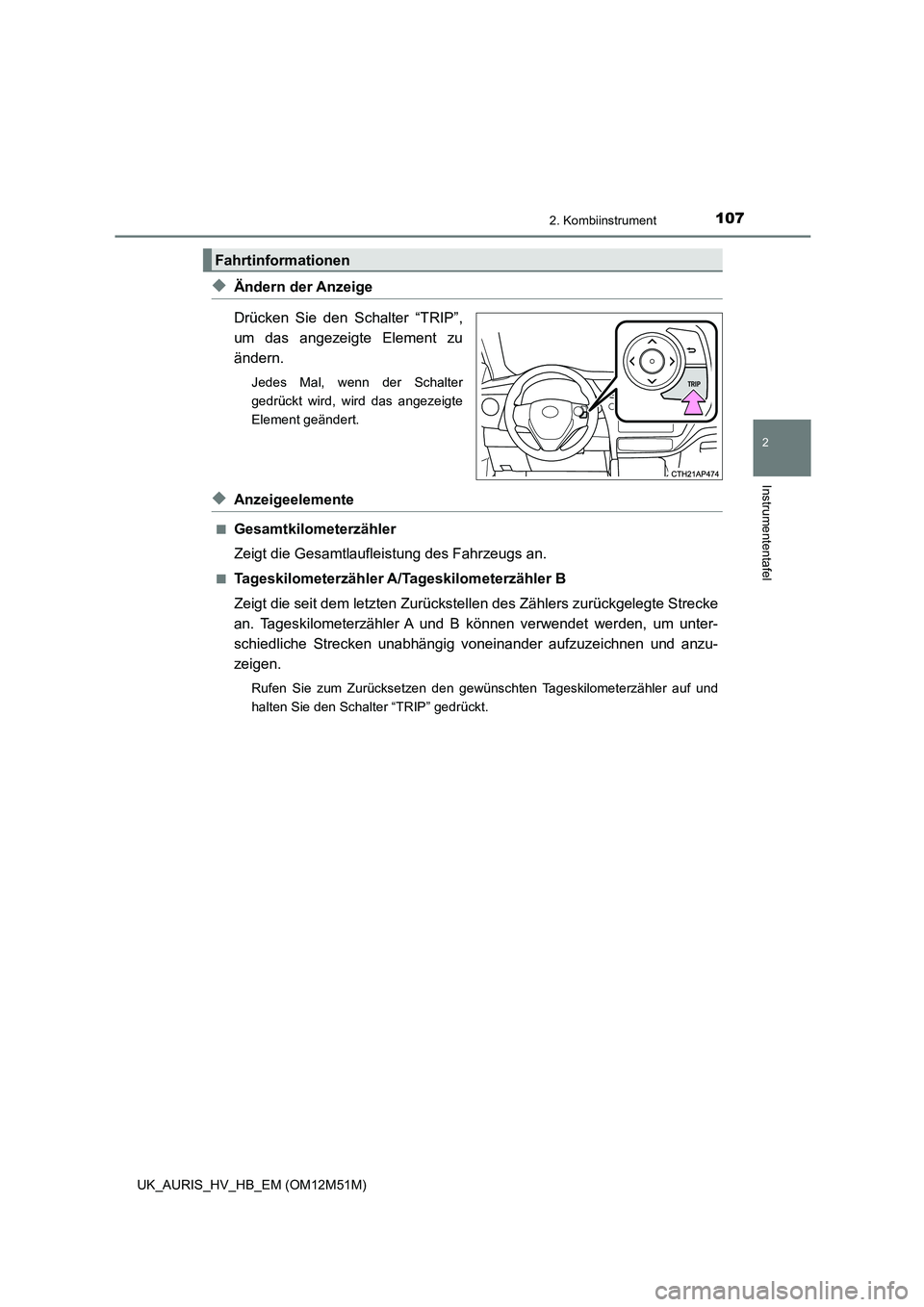 TOYOTA AURIS 2018 Betriebsanleitungen (in German) 1072. Kombiinstrument
2
Instrumententafel
UK_AURIS_HV_HB_EM (OM12M51M)
◆Ändern der Anzeige
Drücken Sie den Schalter “TRIP”,
um das angezeigte Element zu
ändern.
Jedes Mal, wenn der Schalter TOYOTA AURIS 2018 Betriebsanleitungen (in German) 1072. Kombiinstrument
2
Instrumententafel
UK_AURIS_HV_HB_EM (OM12M51M)
◆Ändern der Anzeige
Drücken Sie den Schalter “TRIP”,
um das angezeigte Element zu
ändern.
Jedes Mal, wenn der Schalter