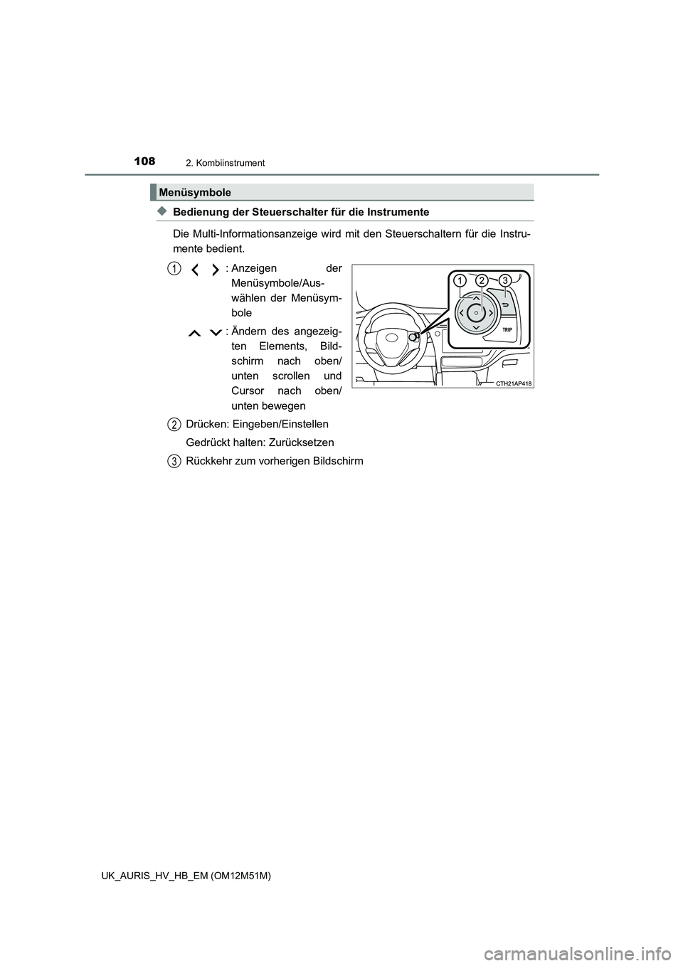 TOYOTA AURIS 2018 Betriebsanleitungen (in German) 1082. Kombiinstrument
UK_AURIS_HV_HB_EM (OM12M51M)
◆Bedienung der Steuerschalter für die Instrumente
Die Multi-Informationsanzeige wird mit den Steuerschaltern für die Instru-
mente bedient.
: TOYOTA AURIS 2018 Betriebsanleitungen (in German) 1082. Kombiinstrument
UK_AURIS_HV_HB_EM (OM12M51M)
◆Bedienung der Steuerschalter für die Instrumente
Die Multi-Informationsanzeige wird mit den Steuerschaltern für die Instru-
mente bedient.
: