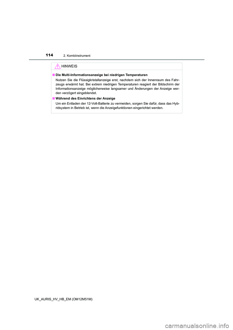 TOYOTA AURIS 2018 Betriebsanleitungen (in German) 1142. Kombiinstrument
UK_AURIS_HV_HB_EM (OM12M51M)
HINWEIS
■Die Multi-Informationsanzeige bei niedrigen Temperaturen
Nutzen Sie die Flüssigkristallanzeige erst, nachdem sich der Innenraum des Fahr TOYOTA AURIS 2018 Betriebsanleitungen (in German) 1142. Kombiinstrument
UK_AURIS_HV_HB_EM (OM12M51M)
HINWEIS
■Die Multi-Informationsanzeige bei niedrigen Temperaturen
Nutzen Sie die Flüssigkristallanzeige erst, nachdem sich der Innenraum des Fahr