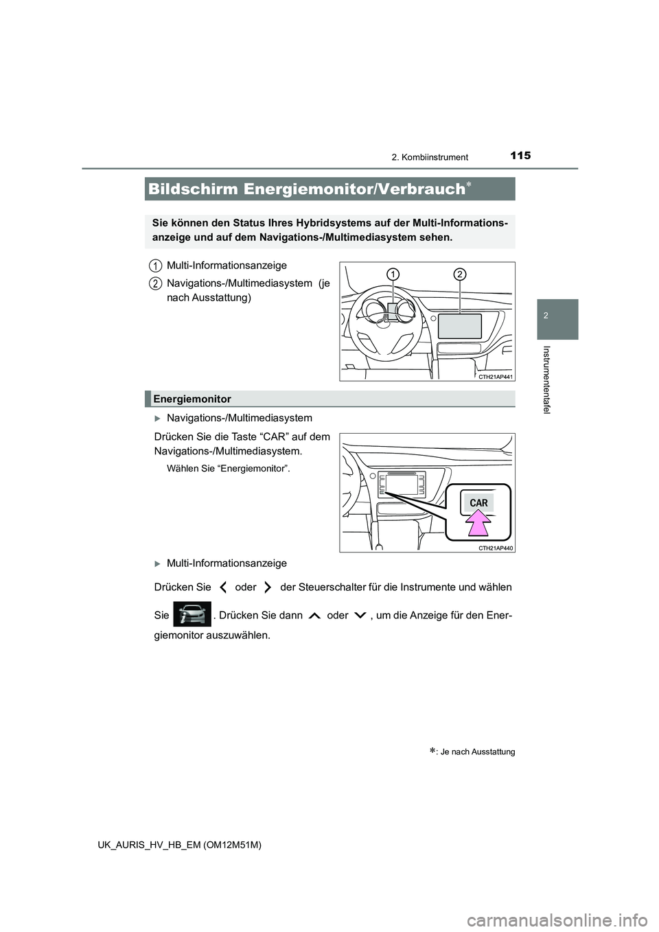 TOYOTA AURIS 2018 Betriebsanleitungen (in German) 1152. Kombiinstrument
2
Instrumententafel
UK_AURIS_HV_HB_EM (OM12M51M)
Multi-Informationsanzeige
Navigations-/Multimediasystem (je
nach Ausstattung)
Navigations-/Multimediasystem
Drücken Sie di TOYOTA AURIS 2018 Betriebsanleitungen (in German) 1152. Kombiinstrument
2
Instrumententafel
UK_AURIS_HV_HB_EM (OM12M51M)
Multi-Informationsanzeige
Navigations-/Multimediasystem (je
nach Ausstattung)
Navigations-/Multimediasystem
Drücken Sie di