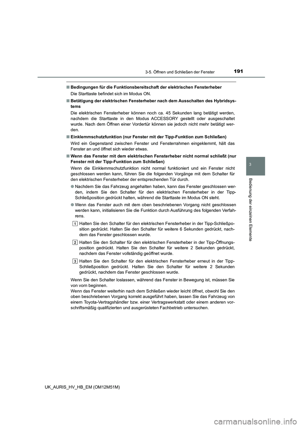 TOYOTA AURIS 2018 Betriebsanleitungen (in German) 1913-5. Öffnen und Schließen der Fenster
3
Bedienung der einzelnen Elemente
UK_AURIS_HV_HB_EM (OM12M51M)
■Bedingungen für die Funktionsbereitschaft der elektrischen Fensterheber
Die Starttaste b TOYOTA AURIS 2018 Betriebsanleitungen (in German) 1913-5. Öffnen und Schließen der Fenster
3
Bedienung der einzelnen Elemente
UK_AURIS_HV_HB_EM (OM12M51M)
■Bedingungen für die Funktionsbereitschaft der elektrischen Fensterheber
Die Starttaste b
