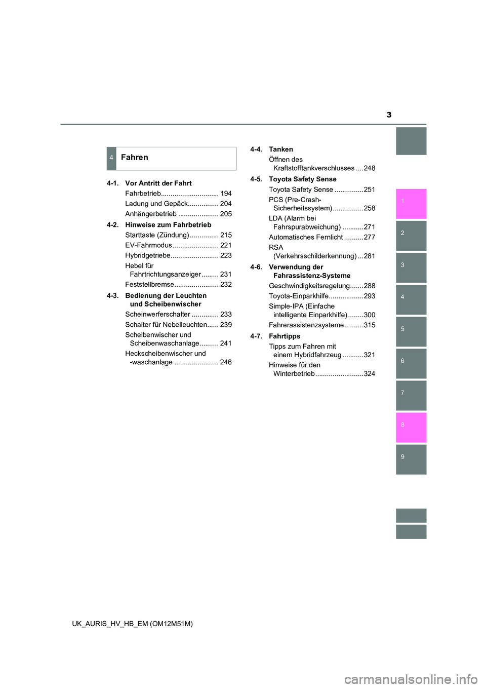 TOYOTA AURIS 2018  Betriebsanleitungen (in German) 3
1 
8 
7
6
5
4
3
2
UK_AURIS_HV_HB_EM (OM12M51M)
9
4-1.  Vor Antritt der Fahrt 
Fahrbetrieb.............................. 194 
Ladung und Gepäck................ 204
Anhängerbetrieb .................